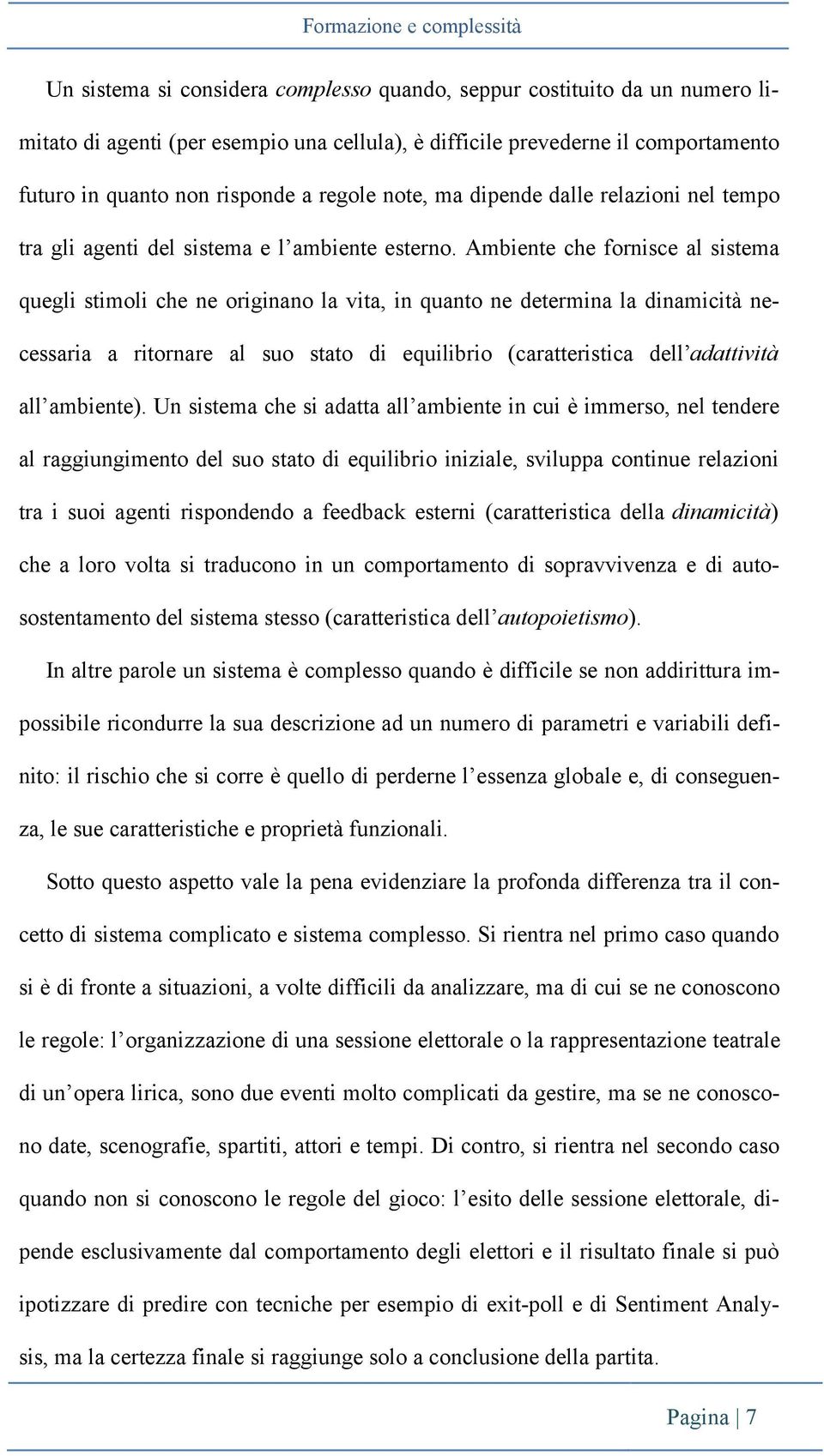 Ambiente che fornisce al sistema quegli stimoli che ne originano la vita, in quanto ne determina la dinamicità necessaria a ritornare al suo stato di equilibrio (caratteristica dell adattività all