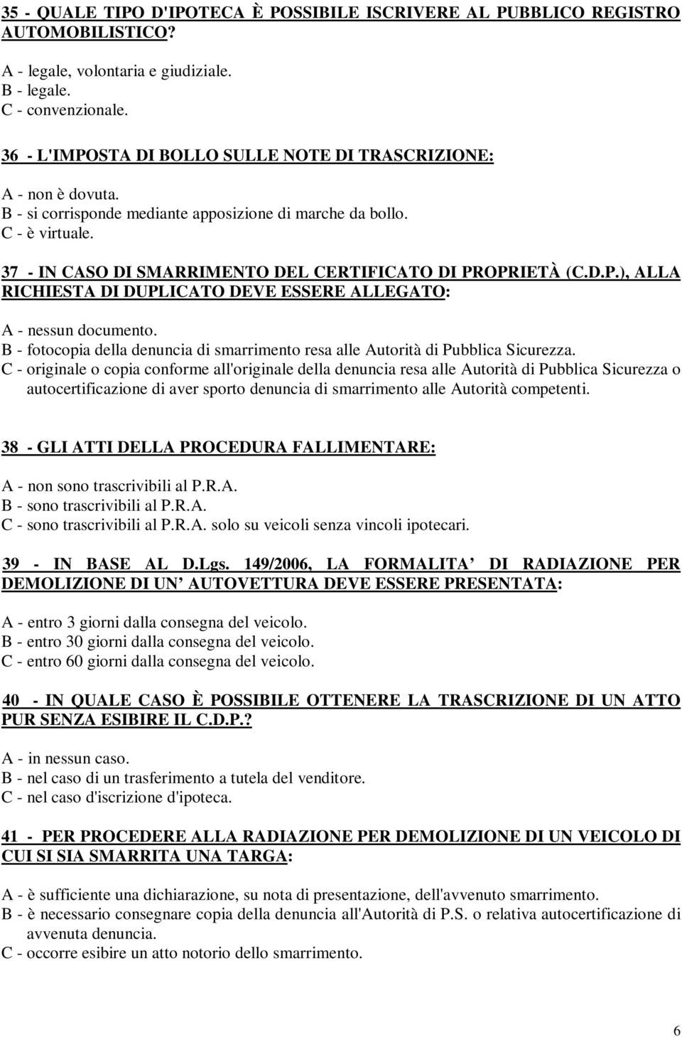 37 - IN CASO DI SMARRIMENTO DEL CERTIFICATO DI PROPRIETÀ (C.D.P.), ALLA RICHIESTA DI DUPLICATO DEVE ESSERE ALLEGATO: A - nessun documento.