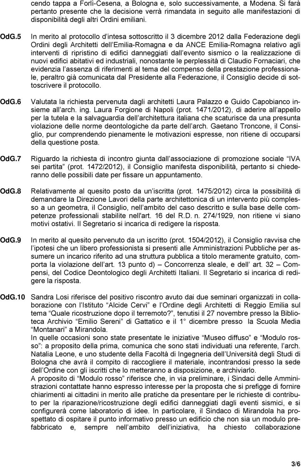 9 In merito al protocollo d intesa sottoscritto il 3 dicembre 2012 dalla Federazione degli Ordini degli Architetti dell Emilia-Romagna e da ANCE Emilia-Romagna relativo agli interventi di ripristino