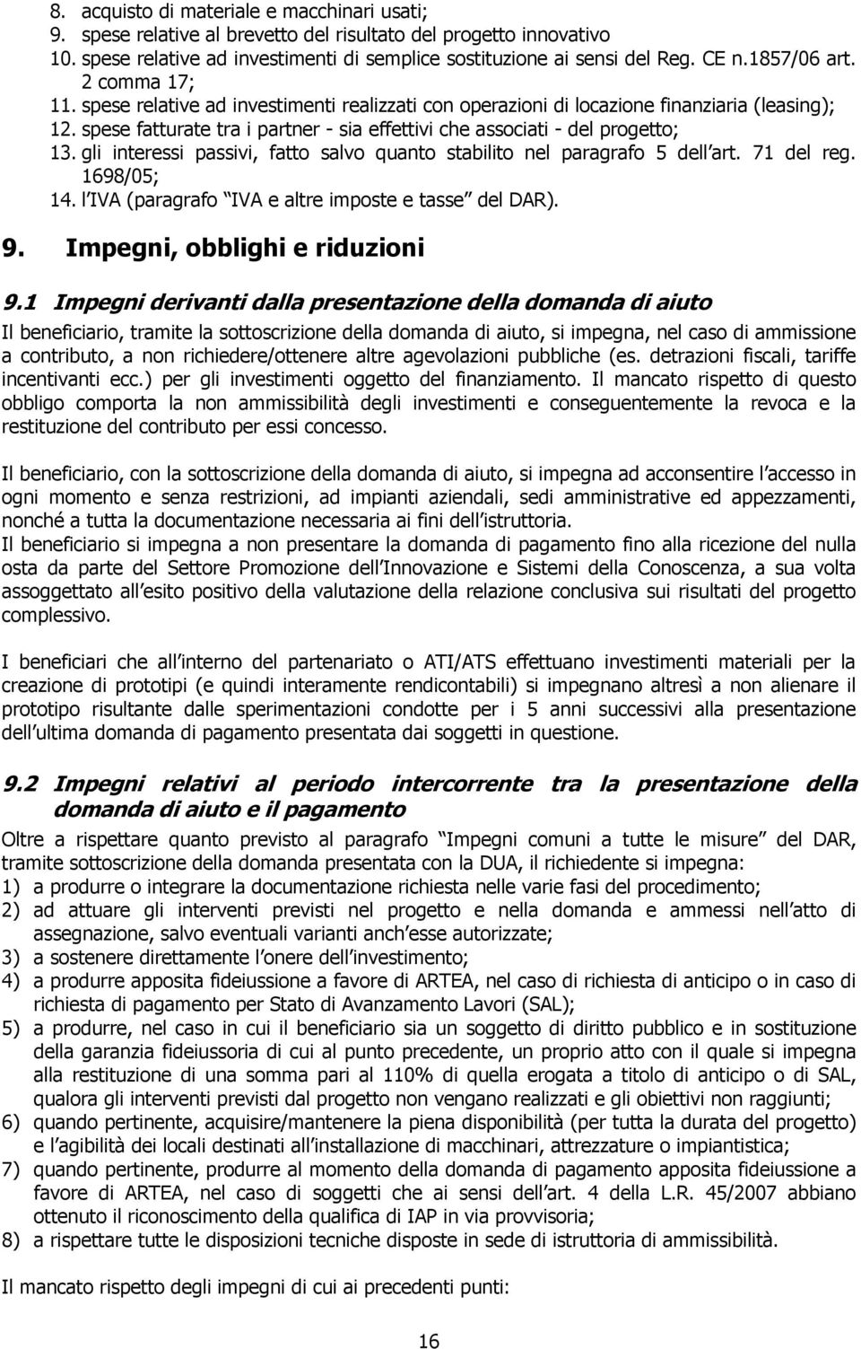 spese fatturate tra i partner - sia effettivi che associati - del progetto; 13. gli interessi passivi, fatto salvo quanto stabilito nel paragrafo 5 dell art. 71 del reg. 1698/05; 14.