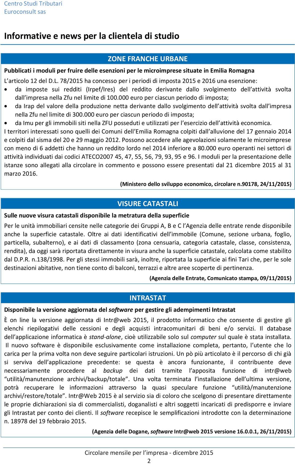 78/2015 ha concesso per i periodi di imposta 2015 e 2016 una esenzione: da imposte sui redditi (Irpef/Ires) del reddito derivante dallo svolgimento dell attività svolta dall impresa nella Zfu nel