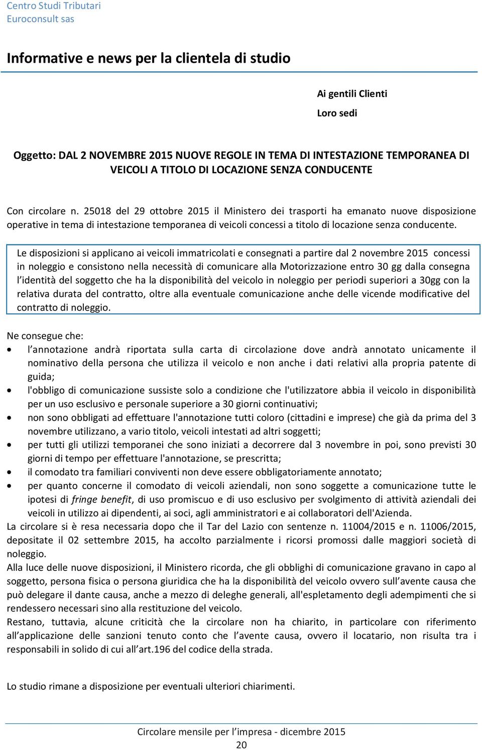 25018 del 29 ottobre 2015 il Ministero dei trasporti ha emanato nuove disposizione operative in tema di intestazione temporanea di veicoli concessi a titolo di locazione senza conducente.