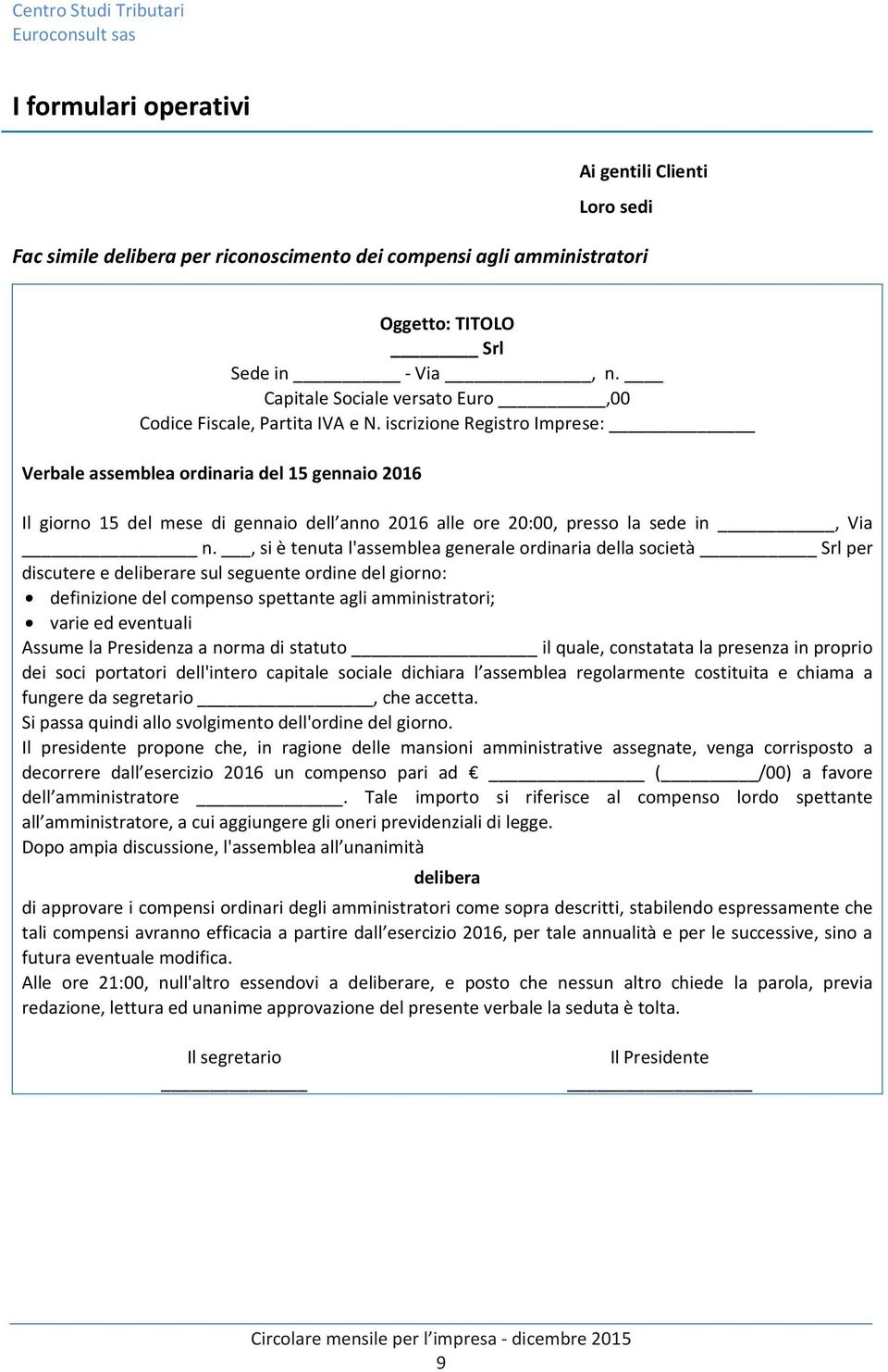 iscrizione Registro Imprese: Verbale assemblea ordinaria del 15 gennaio 2016 Il giorno 15 del mese di gennaio dell anno 2016 alle ore 20:00, presso la sede in, Via n.