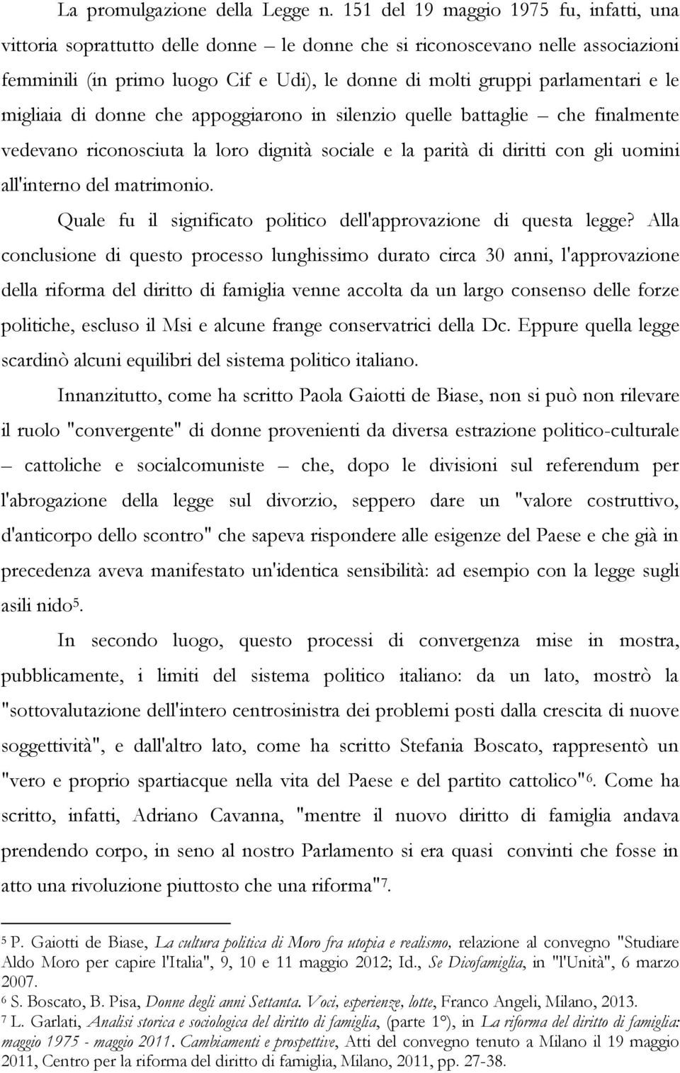 le migliaia di donne che appoggiarono in silenzio quelle battaglie che finalmente vedevano riconosciuta la loro dignità sociale e la parità di diritti con gli uomini all'interno del matrimonio.