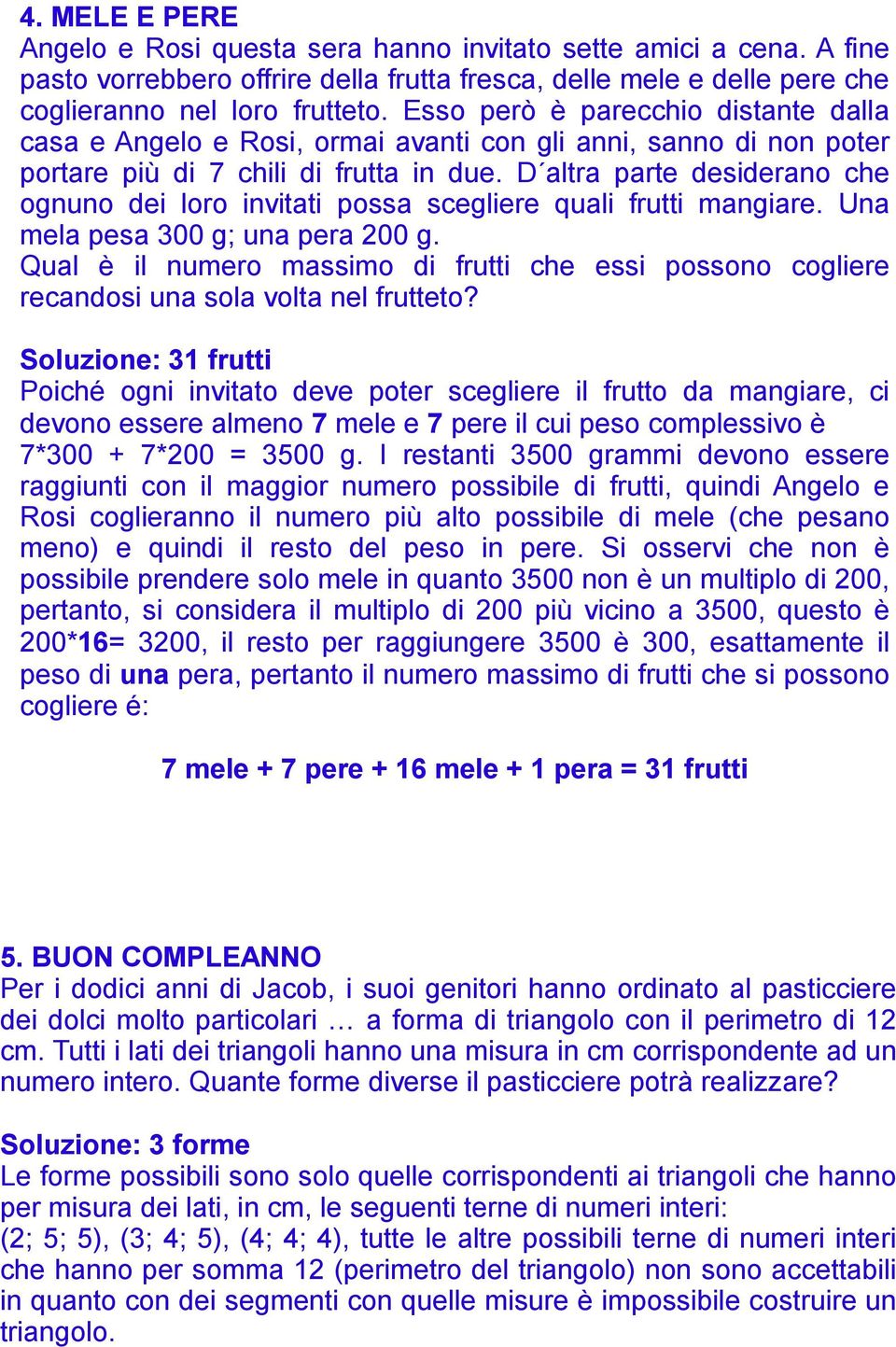 D altra parte desiderano che ognuno dei loro invitati possa scegliere quali frutti mangiare. Una mela pesa 300 g; una pera 00 g.