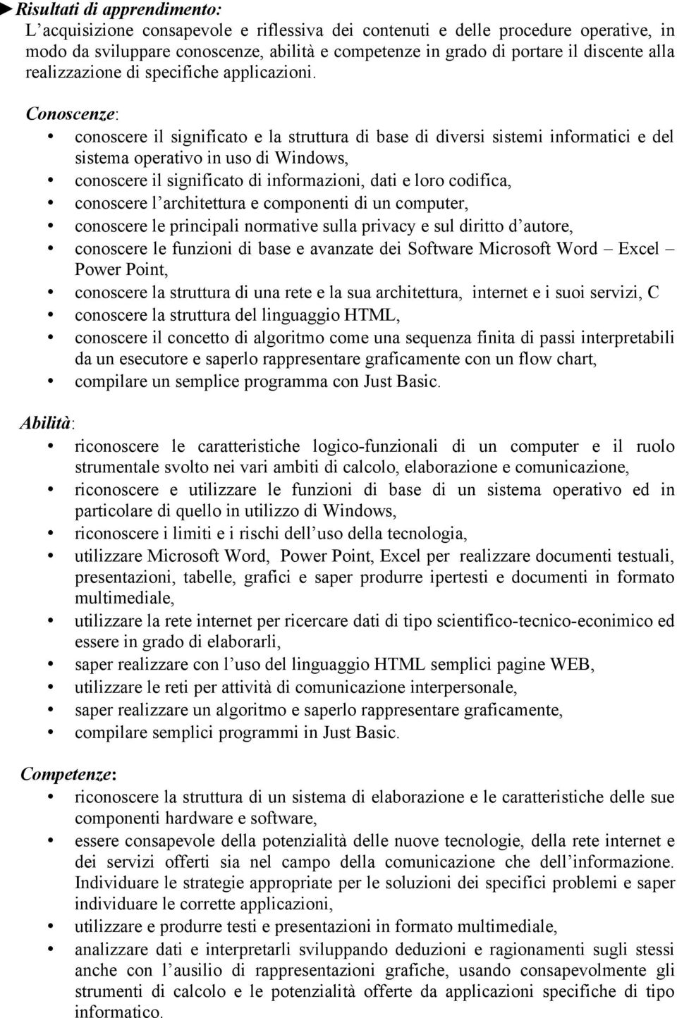 Conoscenze: conoscere il significato e la struttura di base di diversi sistemi informatici e del sistema operativo in uso di Windows, conoscere il significato di informazioni, dati e loro codifica,