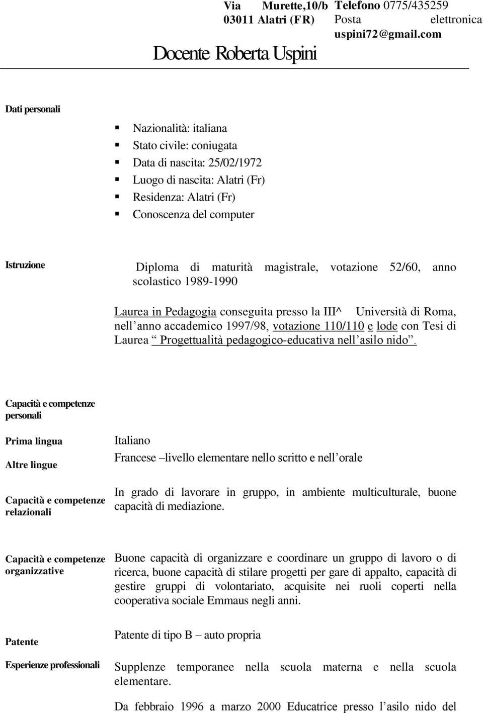 maturità magistrale, votazione 52/60, anno scolastico 1989-1990 Laurea in Pedagogia conseguita presso la III^ Università di Roma, nell anno accademico 1997/98, votazione 110/110 e lode con Tesi di