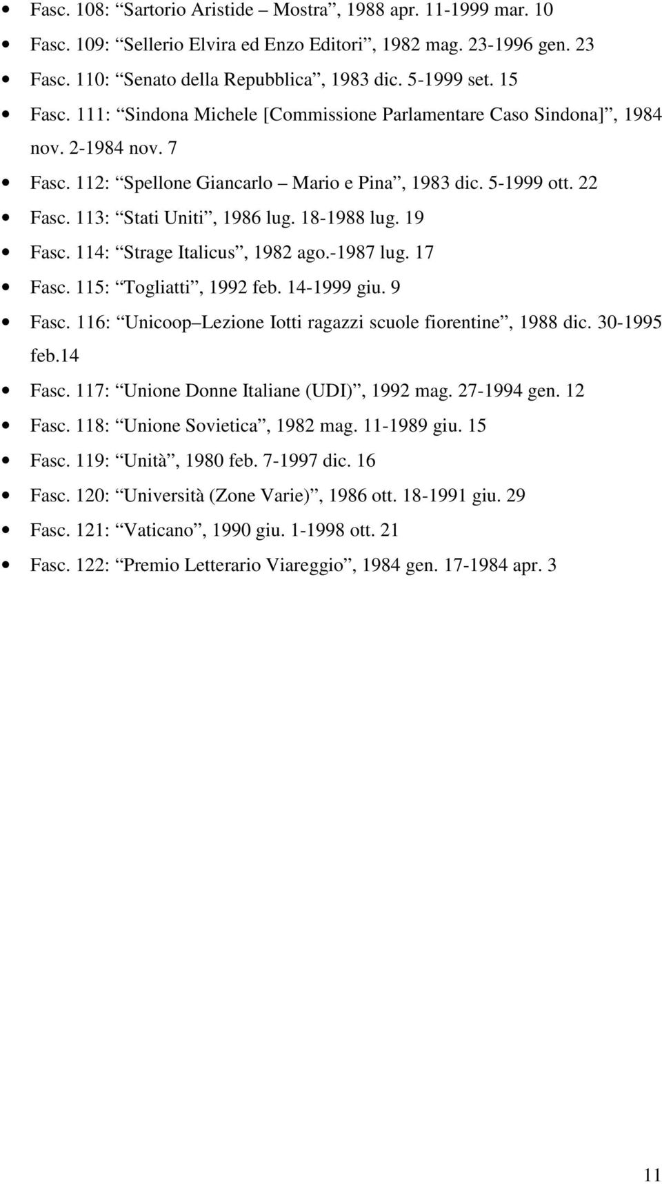 18-1988 lug. 19 Fasc. 114: Strage Italicus, 1982 ago.-1987 lug. 17 Fasc. 115: Togliatti, 1992 feb. 14-1999 giu. 9 Fasc. 116: Unicoop Lezione Iotti ragazzi scuole fiorentine, 1988 dic. 30-1995 feb.