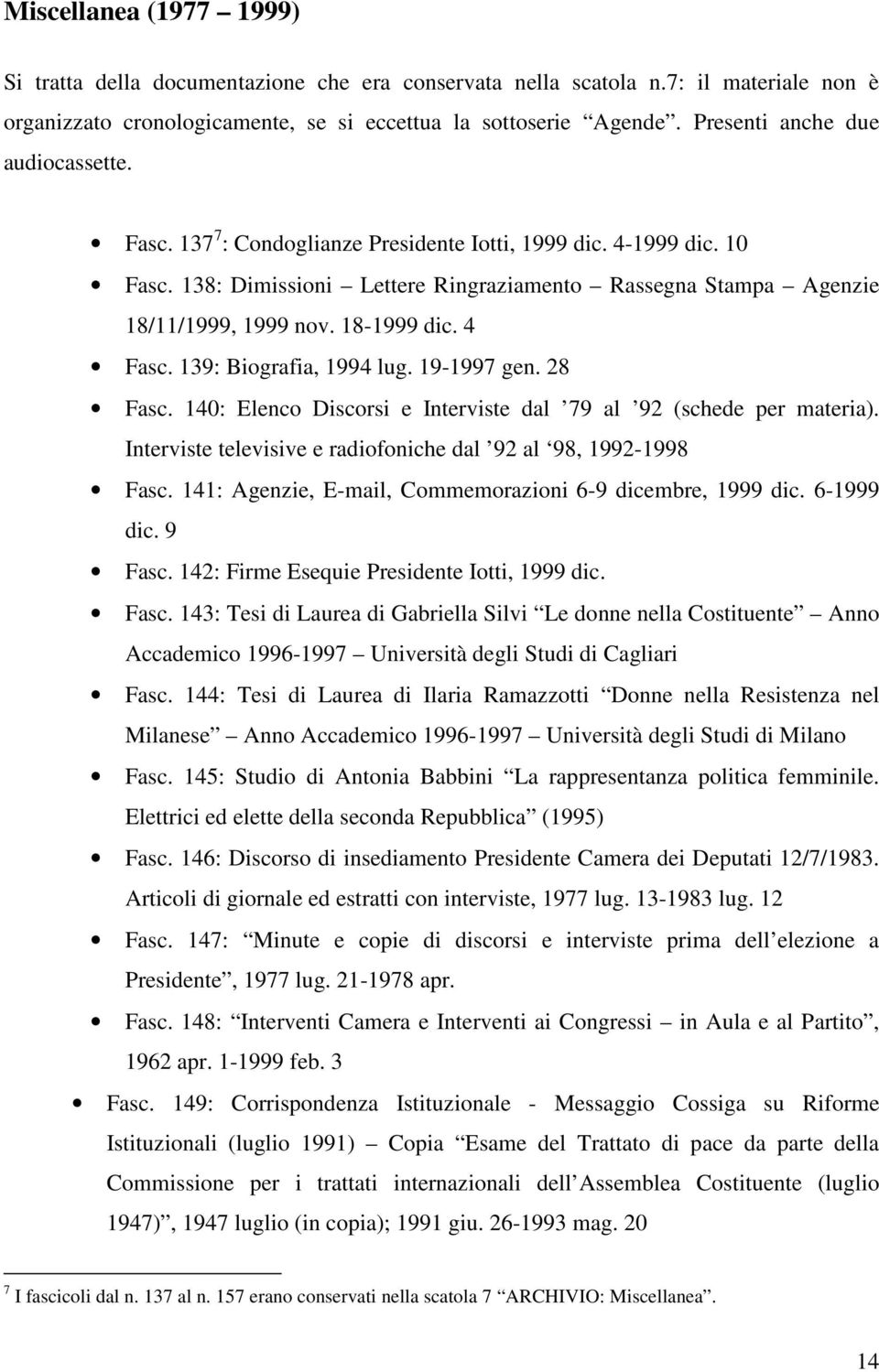 18-1999 dic. 4 Fasc. 139: Biografia, 1994 lug. 19-1997 gen. 28 Fasc. 140: Elenco Discorsi e Interviste dal 79 al 92 (schede per materia).