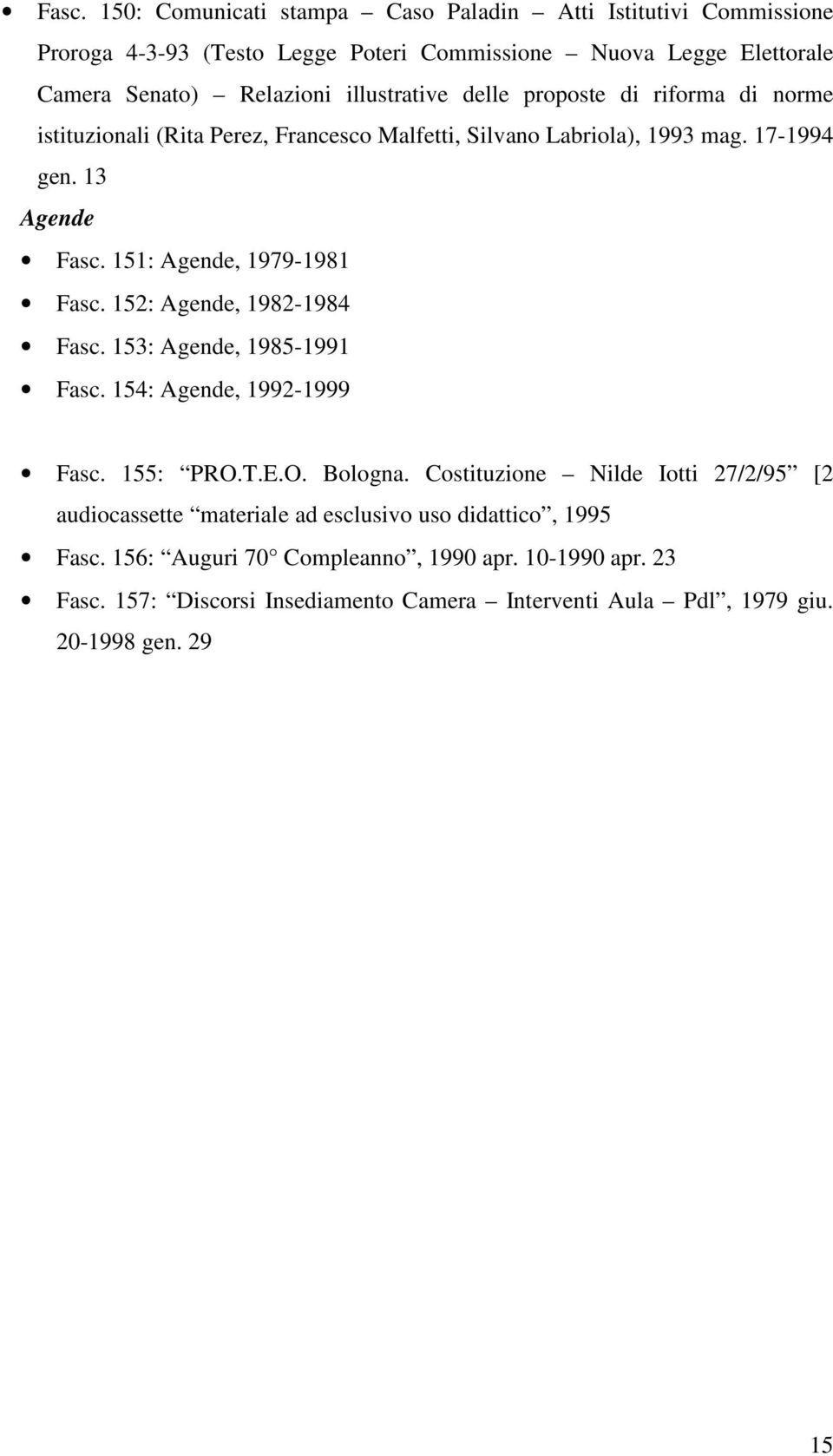 151: Agende, 1979-1981 Fasc. 152: Agende, 1982-1984 Fasc. 153: Agende, 1985-1991 Fasc. 154: Agende, 1992-1999 Fasc. 155: PRO.T.E.O. Bologna.