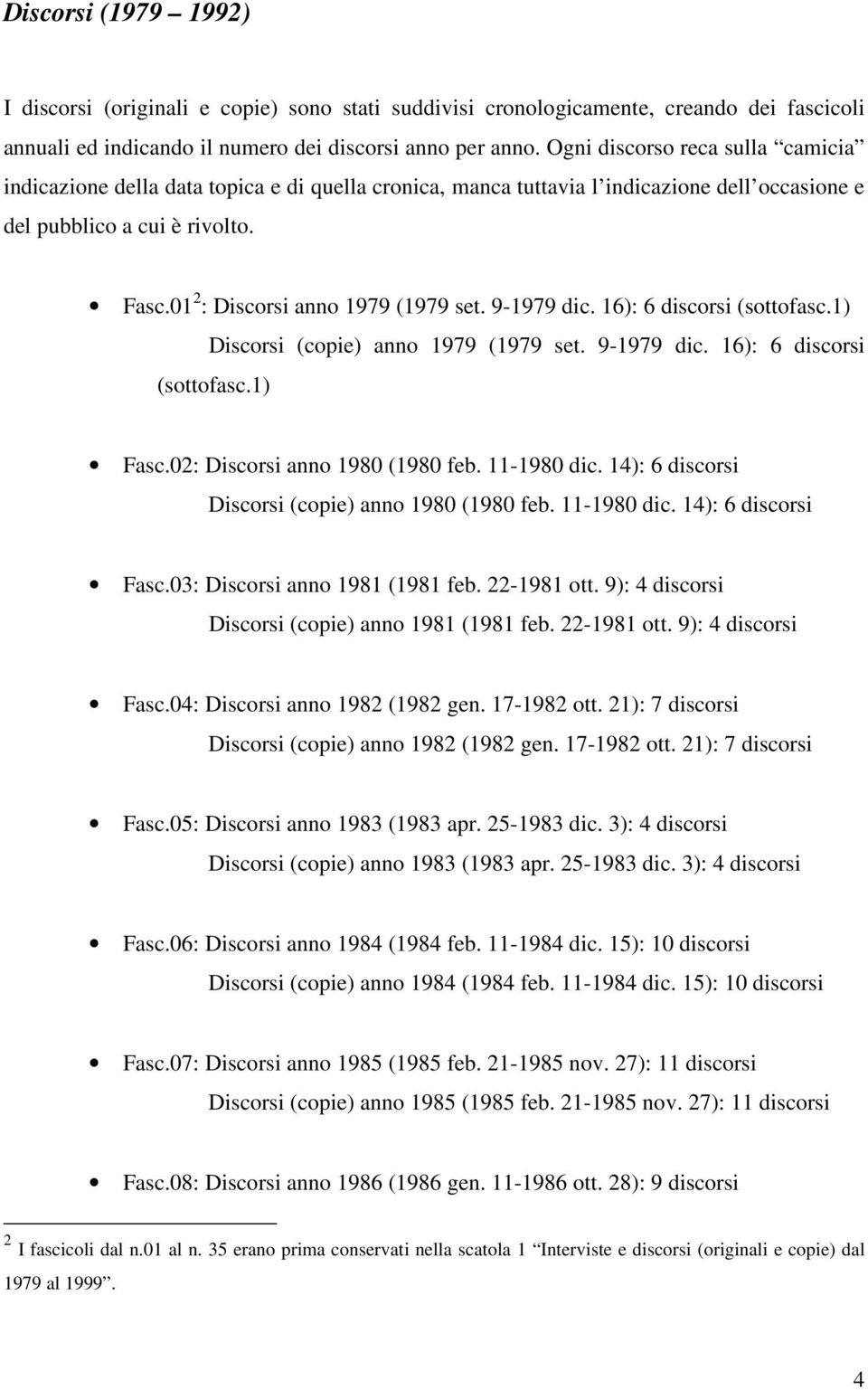 01 2 : Discorsi anno 1979 (1979 set. 9-1979 dic. 16): 6 discorsi (sottofasc.1) Discorsi (copie) anno 1979 (1979 set. 9-1979 dic. 16): 6 discorsi (sottofasc.1) Fasc.02: Discorsi anno 1980 (1980 feb.