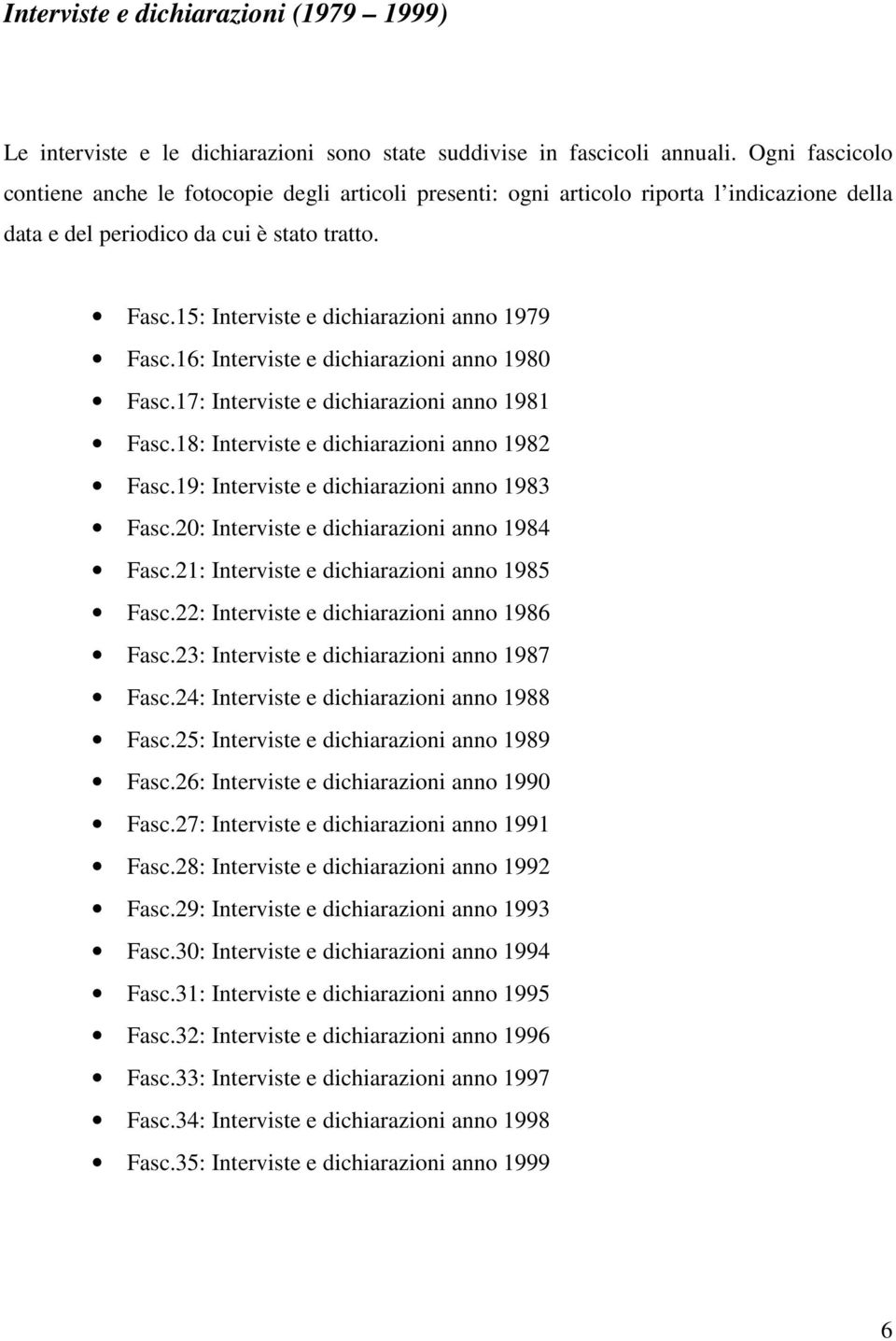 15: Interviste e dichiarazioni anno 1979 Fasc.16: Interviste e dichiarazioni anno 1980 Fasc.17: Interviste e dichiarazioni anno 1981 Fasc.18: Interviste e dichiarazioni anno 1982 Fasc.