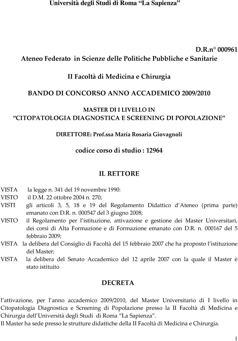 270; VISTI gli articoli 3, 5, 18 e 19 del Regolamento Didattico d Ateneo (prima parte) emanato con D.R. n.