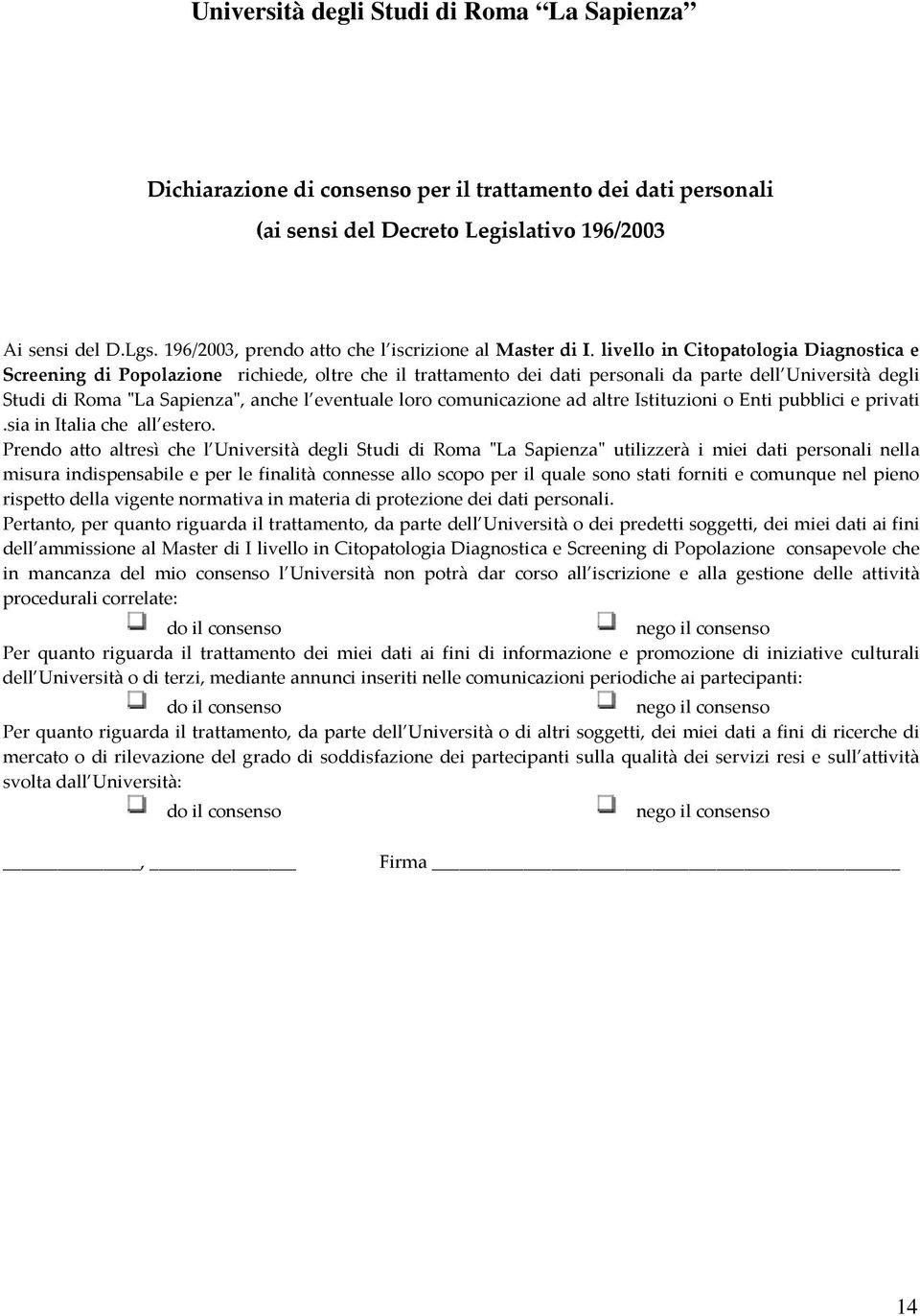 loro comunicazione ad altre Istituzioni o Enti pubblici e privati.sia in Italia che all estero.