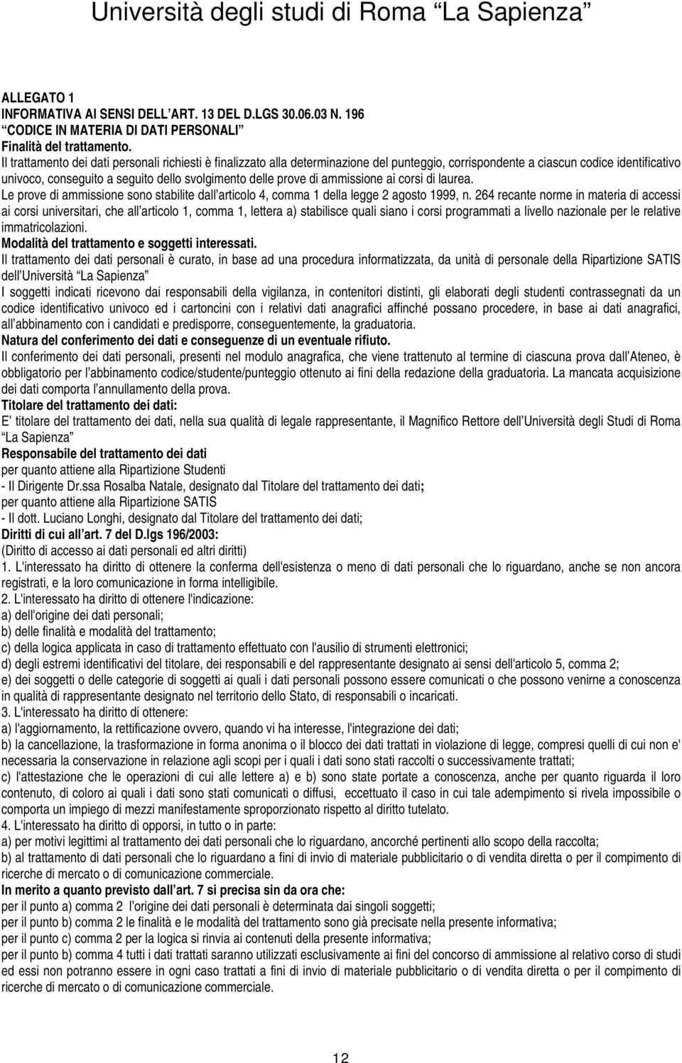 di ammissione ai corsi di laurea. Le prove di ammissione sono stabilite dall articolo 4, comma 1 della legge 2 agosto 1999, n.