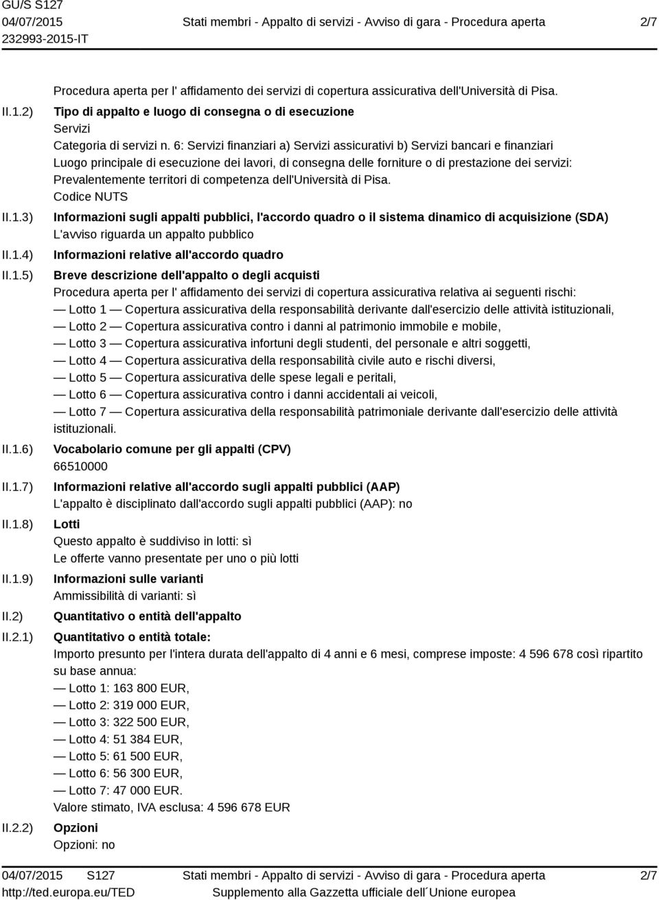 6: Servizi finanziari a) Servizi assicurativi b) Servizi bancari e finanziari Luogo principale di esecuzione dei lavori, di consegna delle forniture o di prestazione dei servizi: Prevalentemente