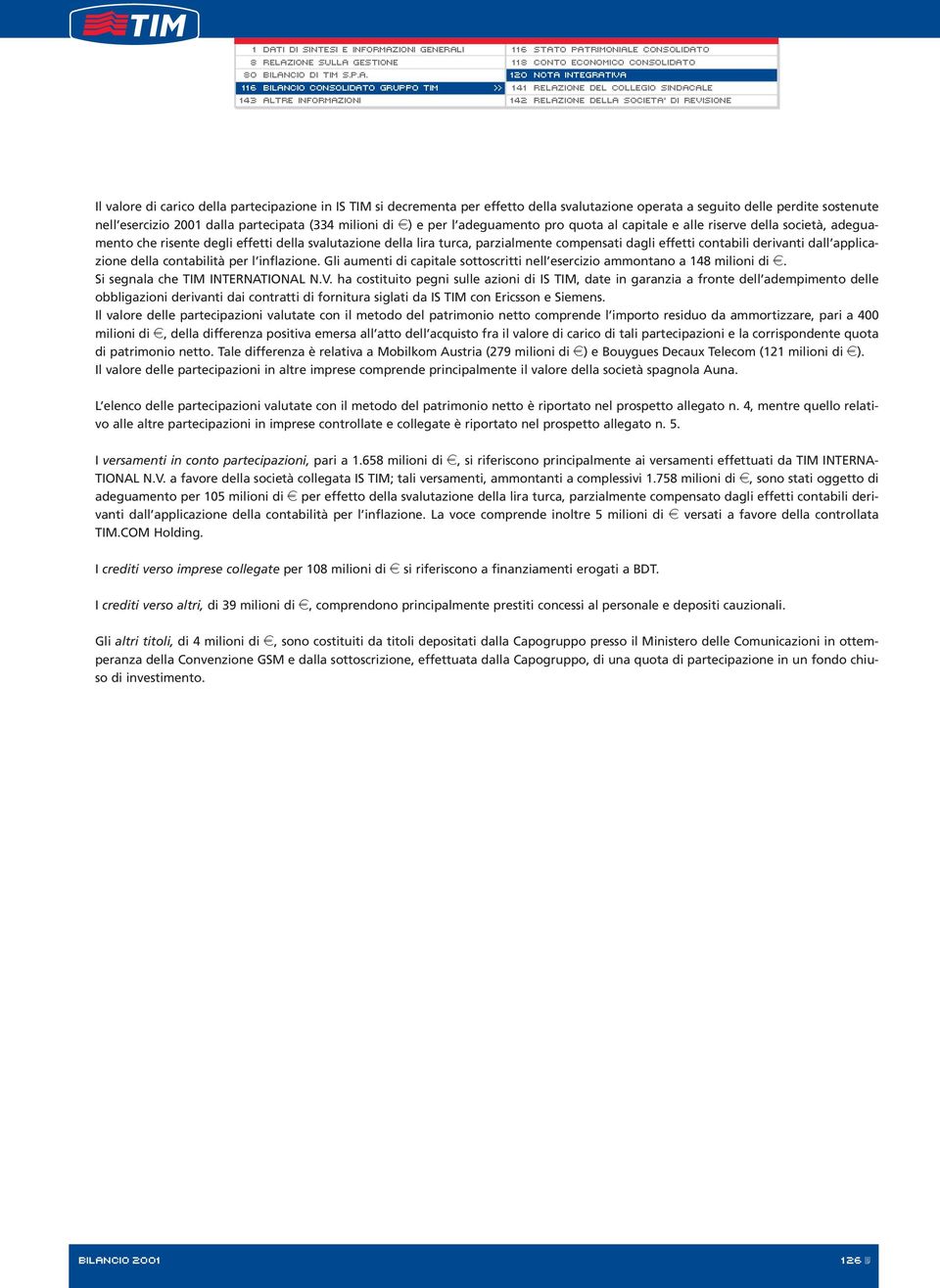 derivanti dall applicazione della contabilità per l inflazione. Gli aumenti di capitale sottoscritti nell esercizio ammontano a 148 milioni di e. Si segnala che TIM INTERNATIONAL N.V.