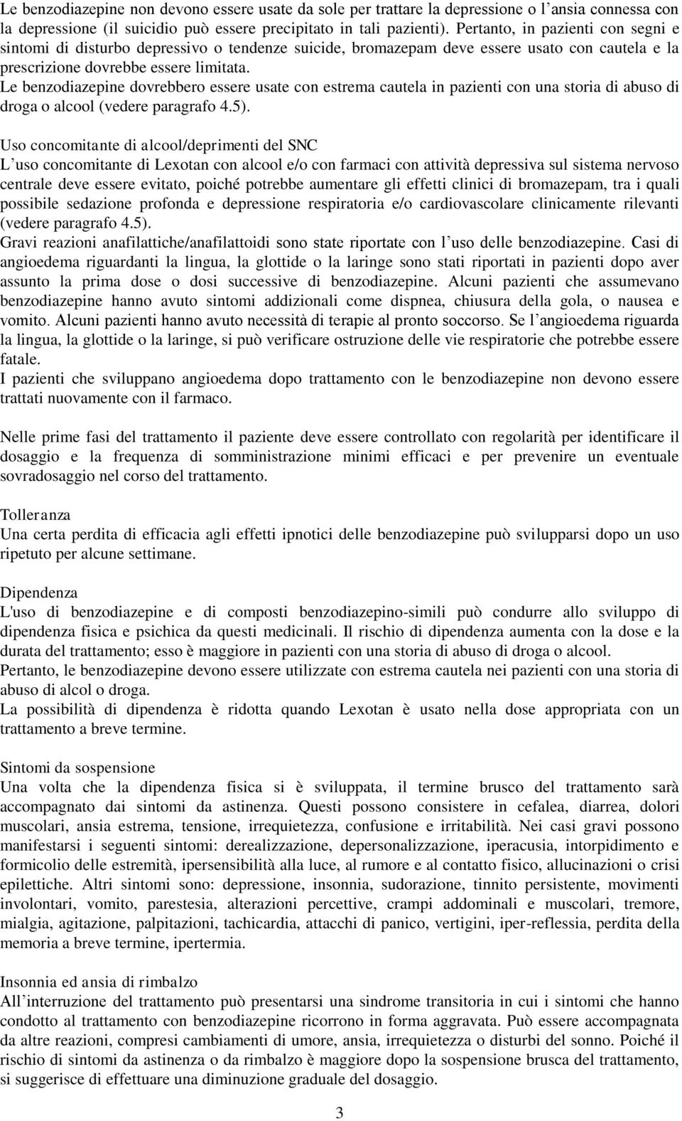 Le benzodiazepine dovrebbero essere usate con estrema cautela in pazienti con una storia di abuso di droga o alcool (vedere paragrafo 4.5).