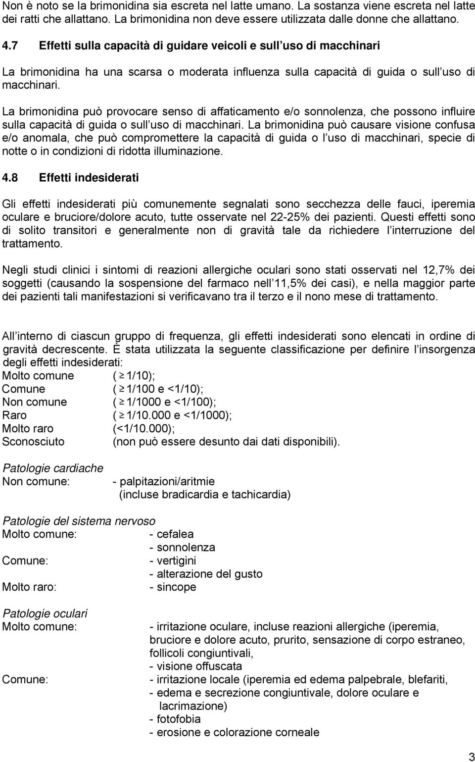 La brimonidina può provocare senso di affaticamento e/o sonnolenza, che possono influire sulla capacità di guida o sull uso di macchinari.