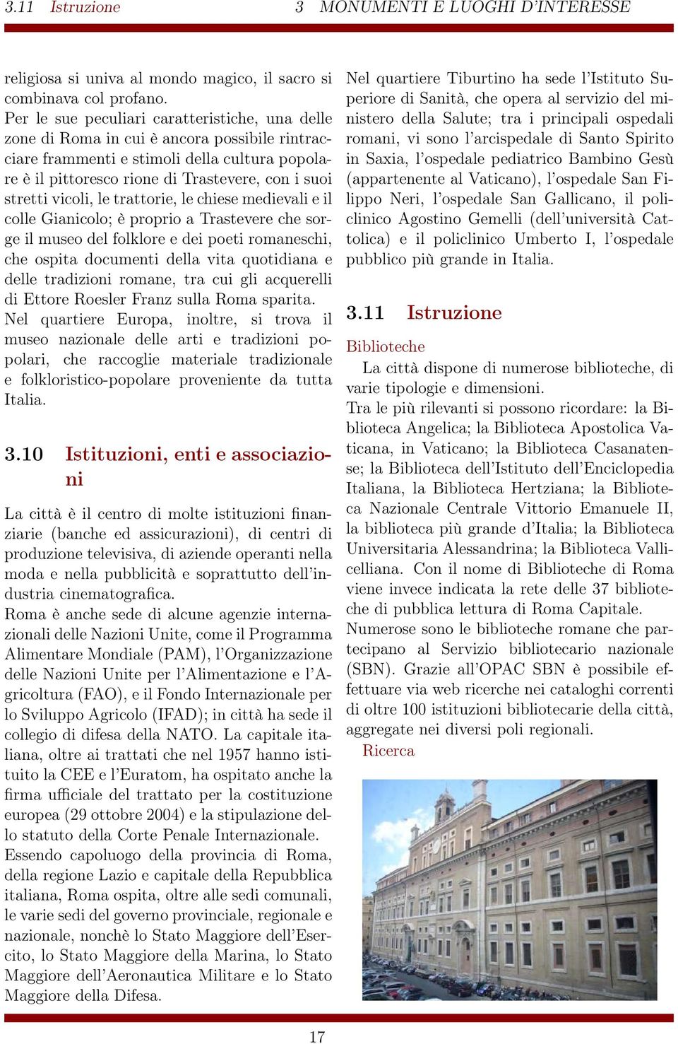 vicoli, le trattorie, le chiese medievali e il colle Gianicolo; è proprio a Trastevere che sorge il museo del folklore e dei poeti romaneschi, che ospita documenti della vita quotidiana e delle