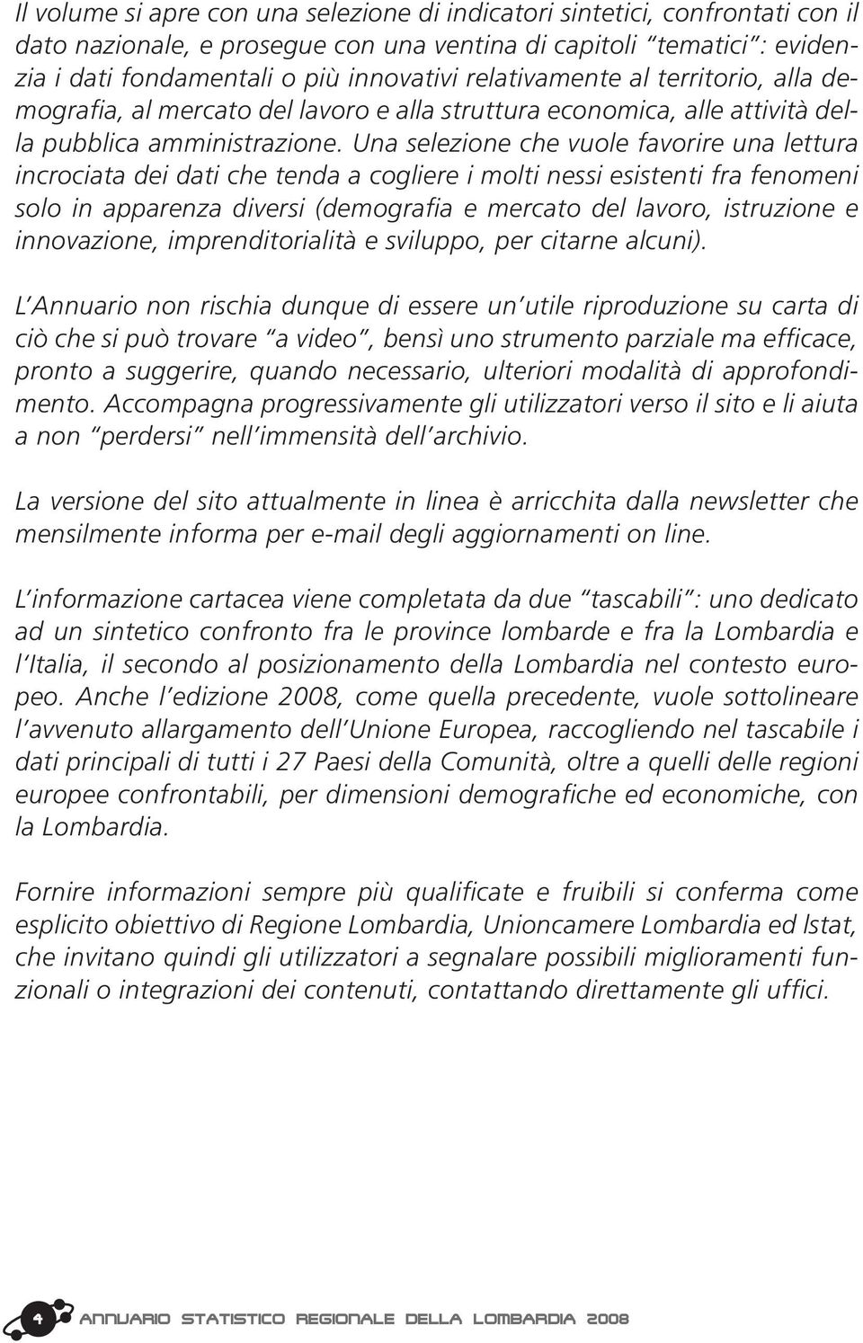 Una selezione che vuole favorire una lettura incrociata dei dati che tenda a cogliere i molti nessi esistenti fra fenomeni solo in apparenza diversi (demografia e mercato del lavoro, istruzione e