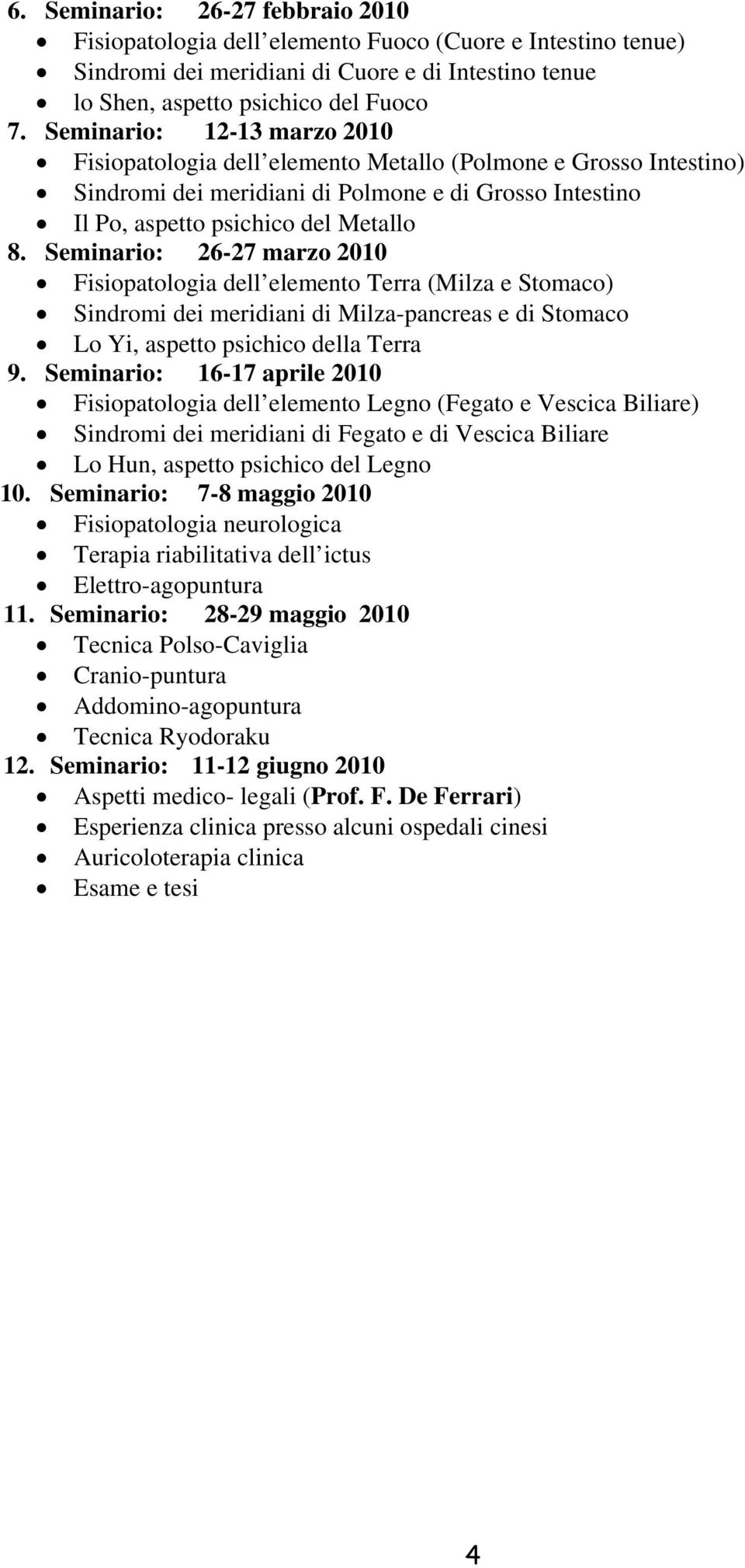 Seminario: 26-27 marzo 2010 Fisiopatologia dell elemento Terra (Milza e Stomaco) Sindromi dei meridiani di Milza-pancreas e di Stomaco Lo Yi, aspetto psichico della Terra 9.