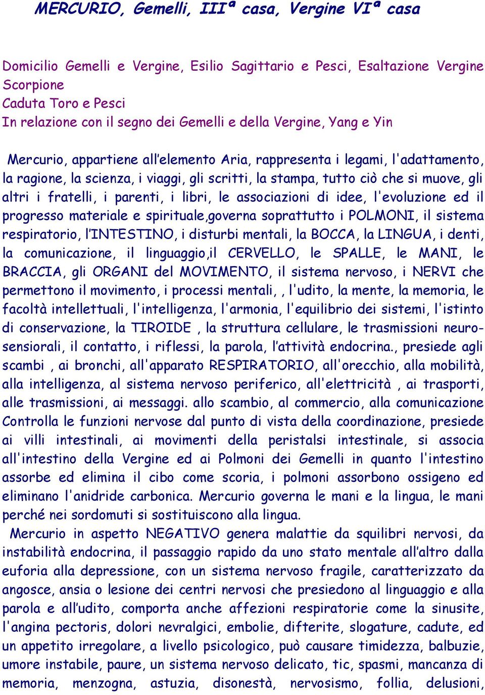 fratelli, i parenti, i libri, le associazioni di idee, l'evoluzione ed il progresso materiale e spirituale,governa soprattutto i POLMONI, il sistema respiratorio, l INTESTINO, i disturbi mentali, la