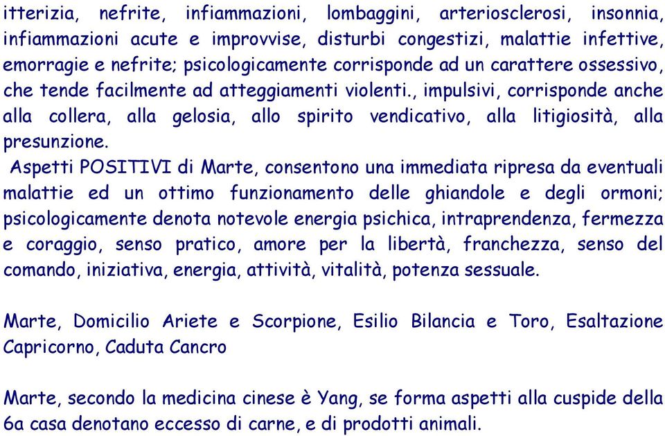 Aspetti POSITIVI di Marte, consentono una immediata ripresa da eventuali malattie ed un ottimo funzionamento delle ghiandole e degli ormoni; psicologicamente denota notevole energia psichica,