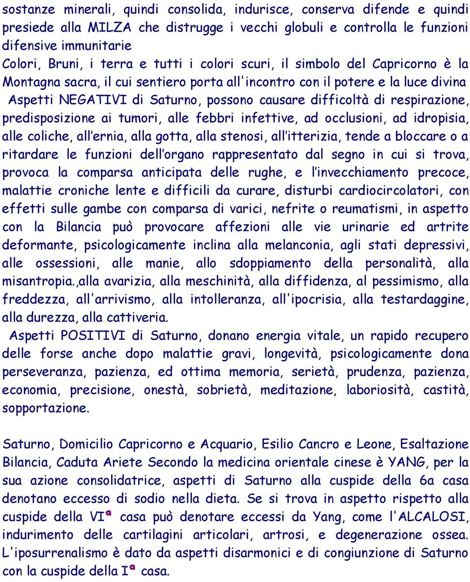 respirazione, predisposizione ai tumori, alle febbri infettive, ad occlusioni, ad idropisia, alle coliche, all ernia, alla gotta, alla stenosi, all itterizia, tende a bloccare o a ritardare le