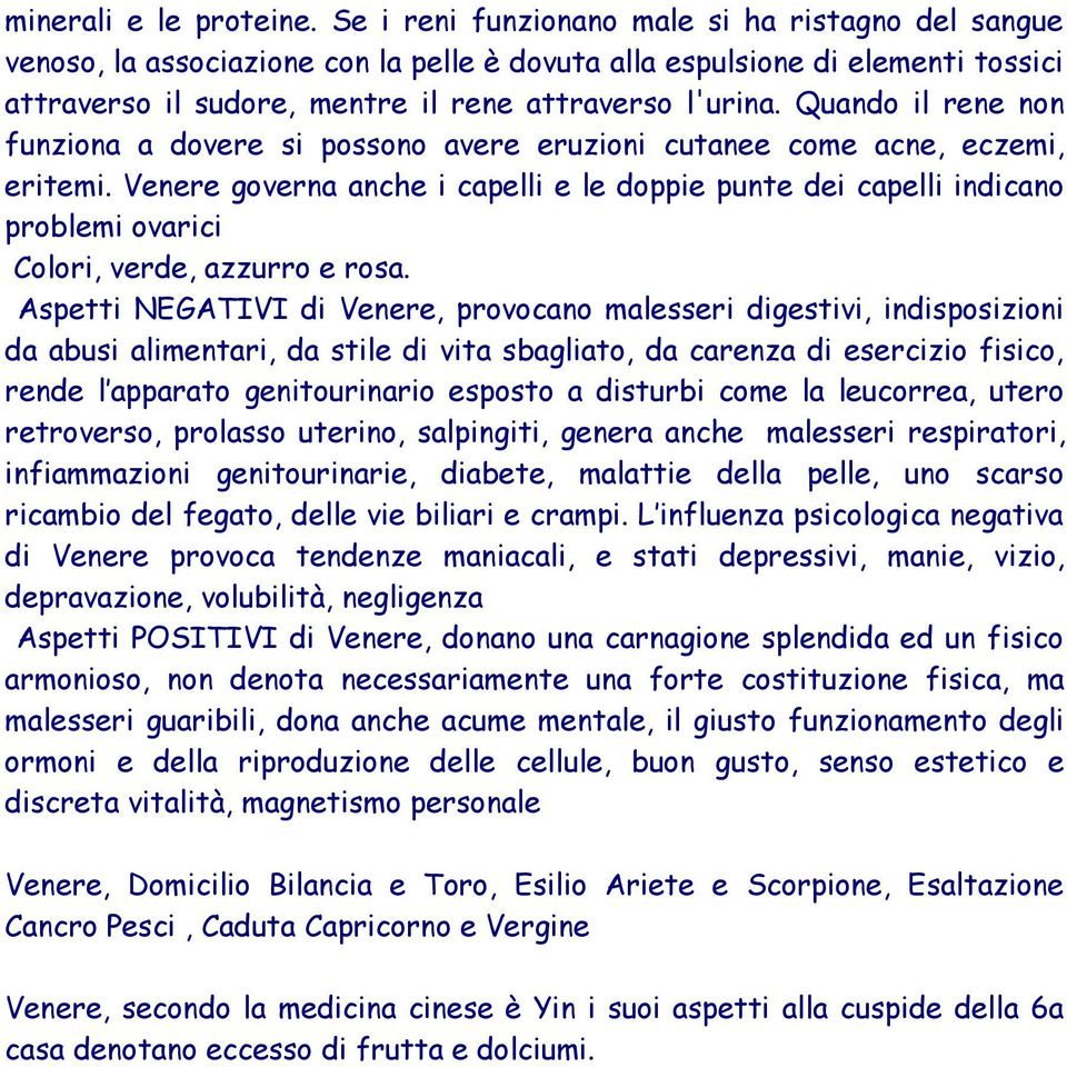 Quando il rene non funziona a dovere si possono avere eruzioni cutanee come acne, eczemi, eritemi.