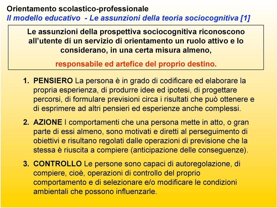 PENSIERO La persona è in grado di codificare ed elaborare la propria esperienza, di produrre idee ed ipotesi, di progettare percorsi, di formulare previsioni circa i risultati che può ottenere e di