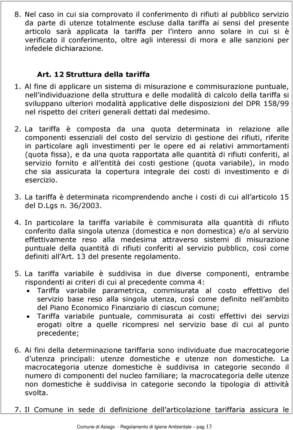 Al fine di applicare un sistema di misurazione e commisurazione puntuale, nell individuazione della struttura e delle modalità di calcolo della tariffa si sviluppano ulteriori modalità applicative