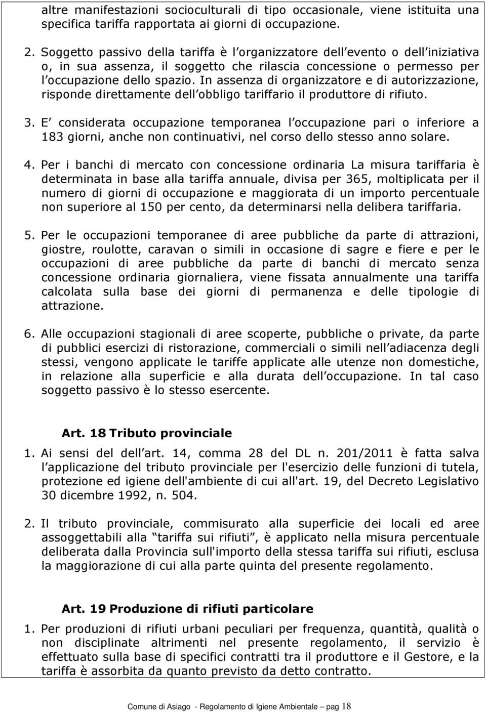 In assenza di organizzatore e di autorizzazione, risponde direttamente dell obbligo tariffario il produttore di rifiuto. 3.