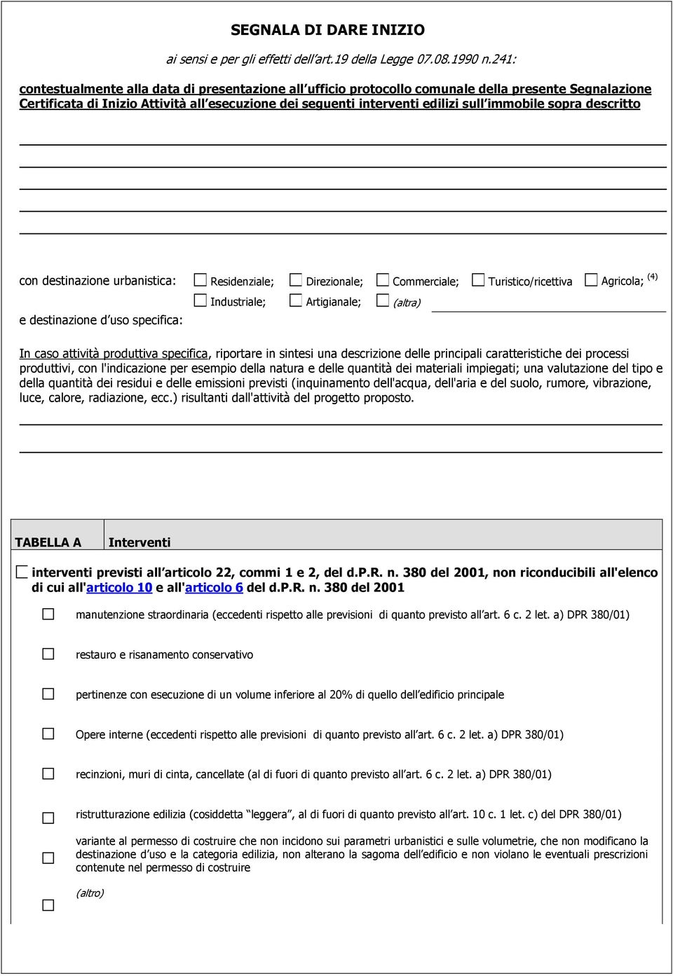 sopra descritto con destinazione urbanistica: Residenziale; Direzionale; Commerciale; Turistico/ricettiva Agricola; (4) e destinazione d uso specifica: Industriale; Artigianale; (altra) In caso