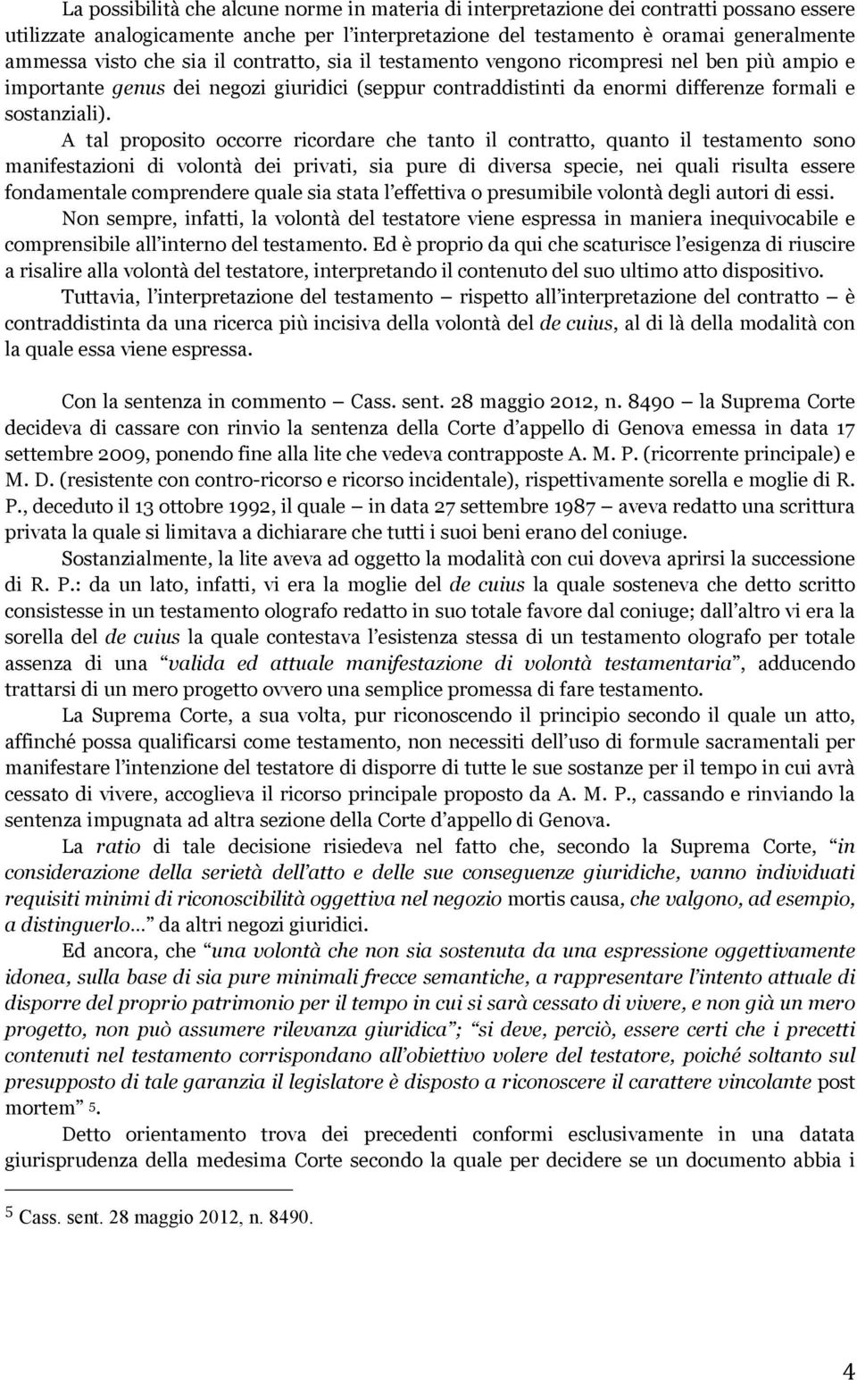 A tal proposito occorre ricordare che tanto il contratto, quanto il testamento sono manifestazioni di volontà dei privati, sia pure di diversa specie, nei quali risulta essere fondamentale