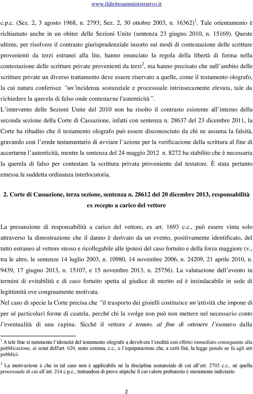 nella contestazione delle scritture private provenienti da terzi 2, ma hanno precisato che nell ambito delle scritture private un diverso trattamento deve essere riservato a quelle, come il