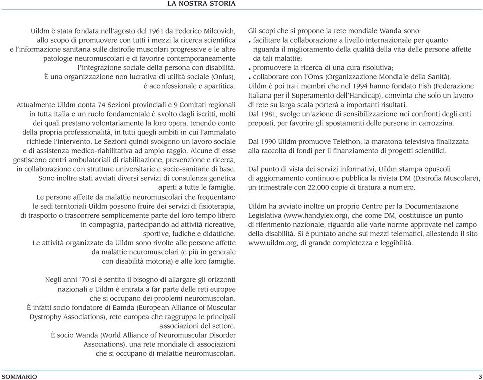 È una organizzazione non lucrativa di utilità sociale (Onlus), è aconfessionale e apartitica.