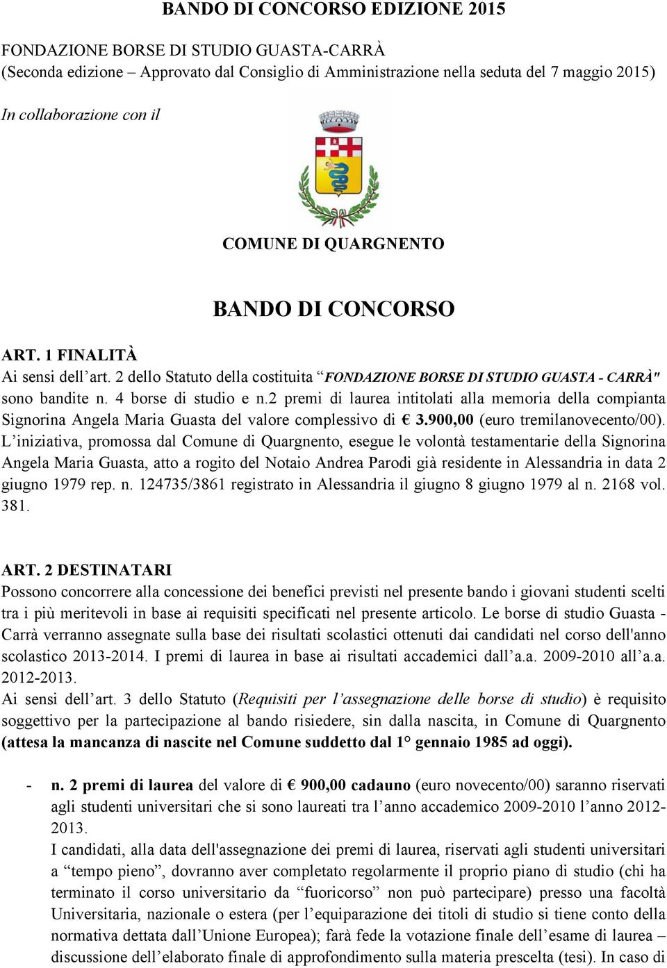 2 premi di laurea intitolati alla memoria della compianta Signorina Angela Maria Guasta del valore complessivo di 3.900,00 (euro tremilanovecento/00).