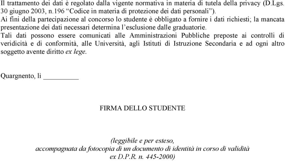 Tali dati possono essere comunicati alle Amministrazioni Pubbliche preposte ai controlli di veridicità e di conformità, alle Università, agli Istituti di Istruzione Secondaria e ad