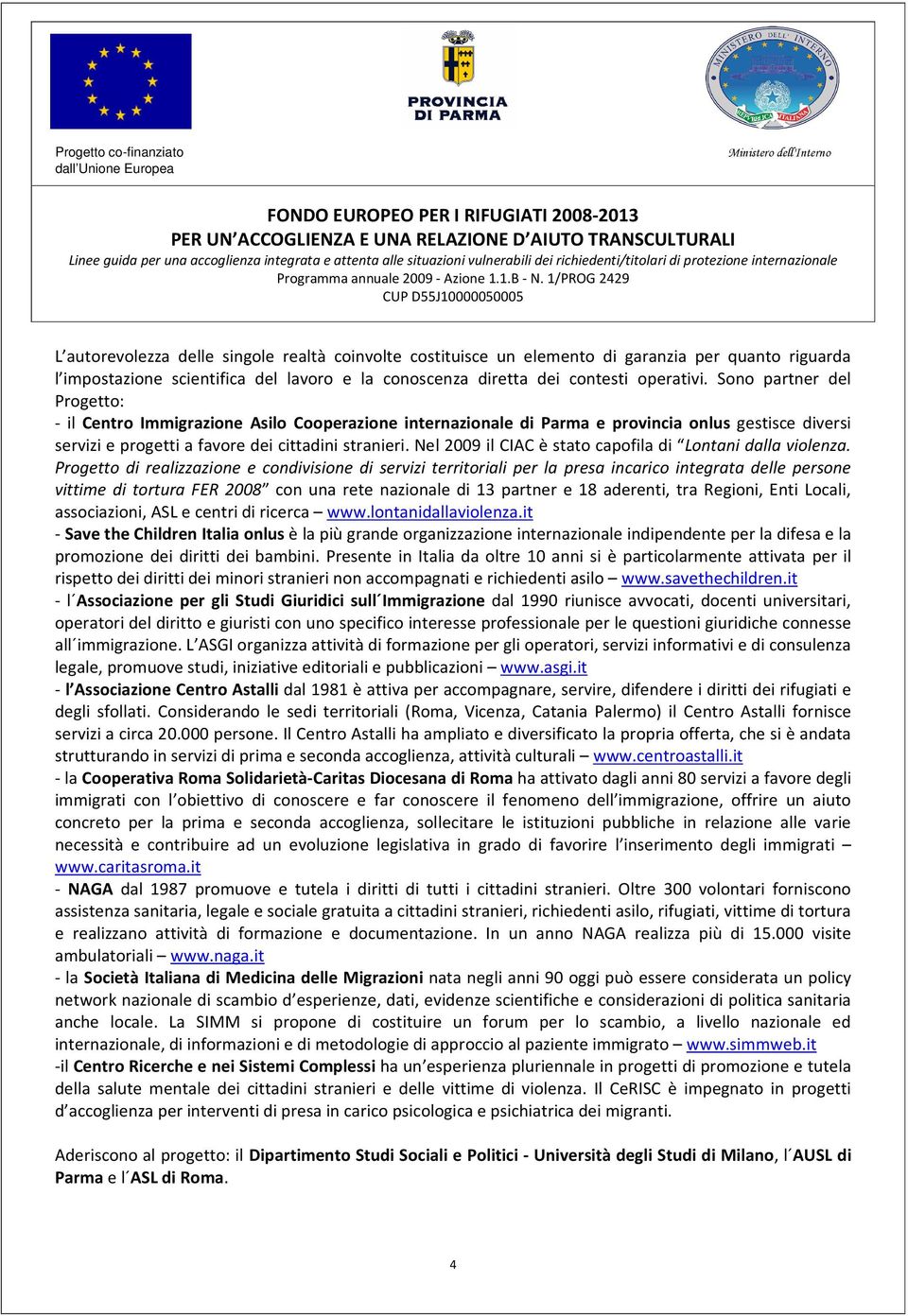 Nel 2009 il CIAC è stato capofila di Lontani dalla violenza.