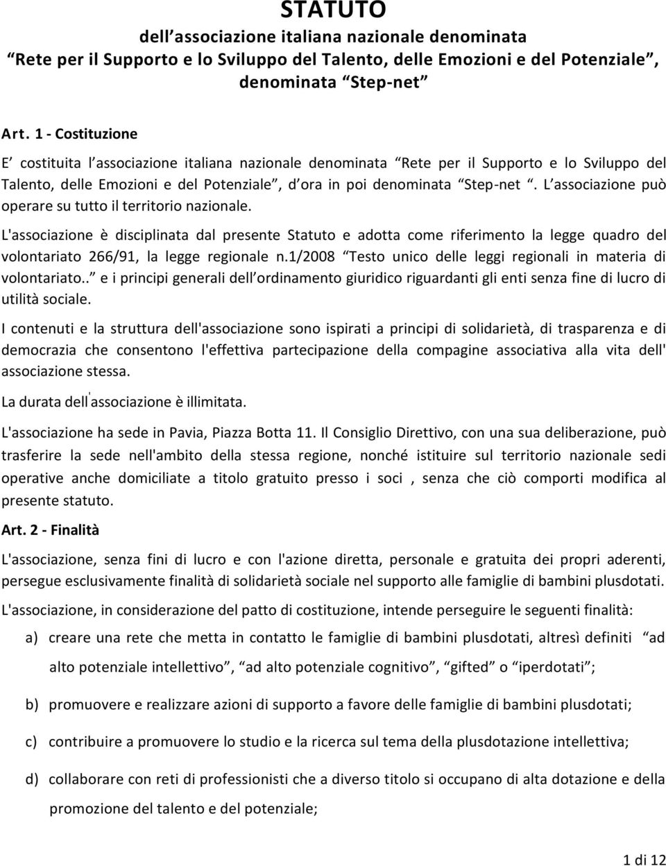 L associazione può operare su tutto il territorio nazionale. L'associazione è disciplinata dal presente Statuto e adotta come riferimento la legge quadro del volontariato 266/91, la legge regionale n.