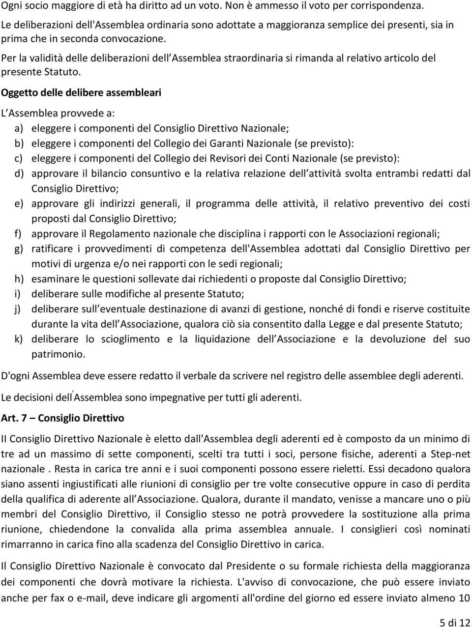 Per la validità delle deliberazioni dell Assemblea straordinaria si rimanda al relativo articolo del presente Statuto.