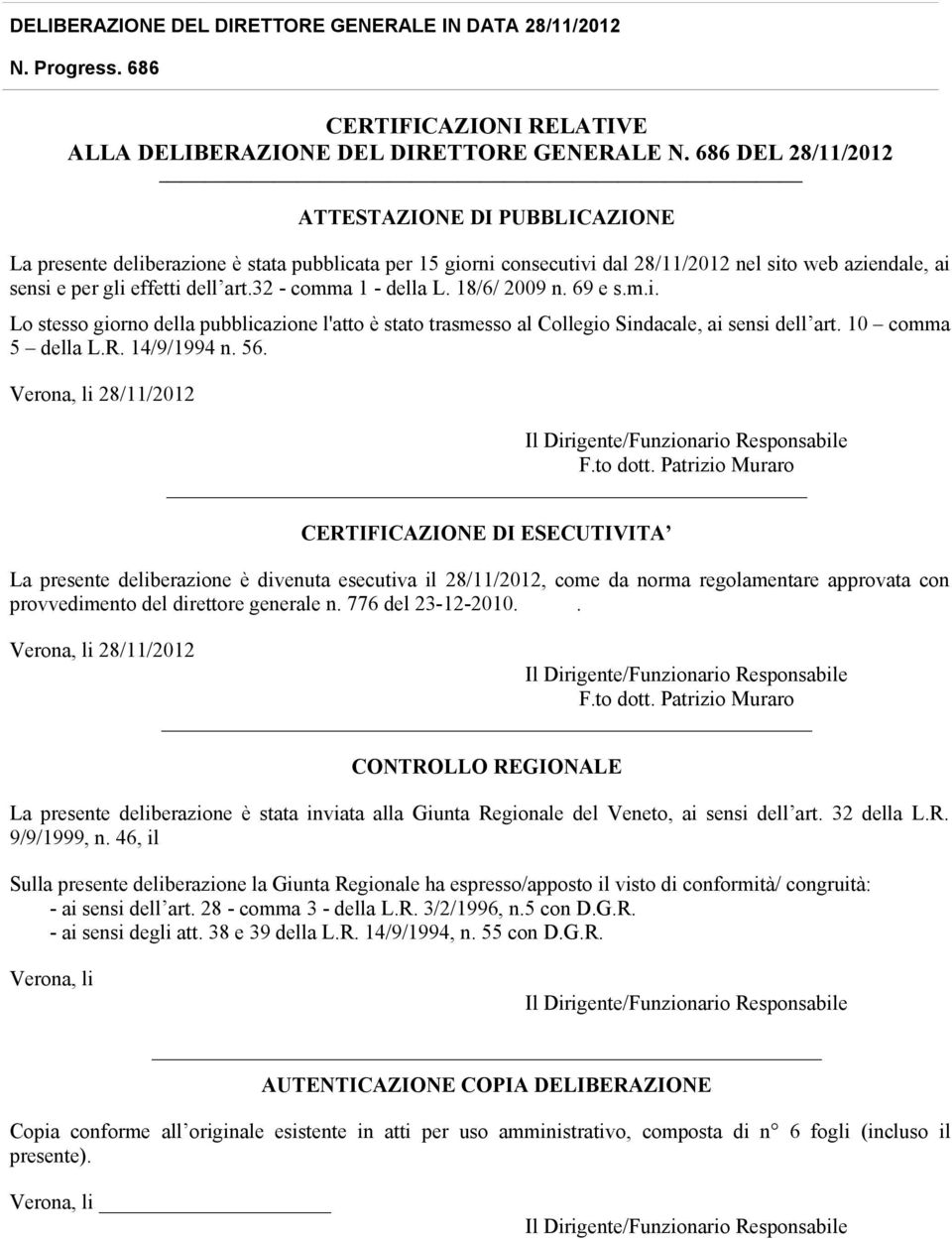 32 - comma 1 - della L. 18/6/ 2009 n. 69 e s.m.i. Lo stesso giorno della pubblicazione l'atto è stato trasmesso al Collegio Sindacale, ai sensi dell art. 10 comma 5 della L.R. 14/9/1994 n. 56.