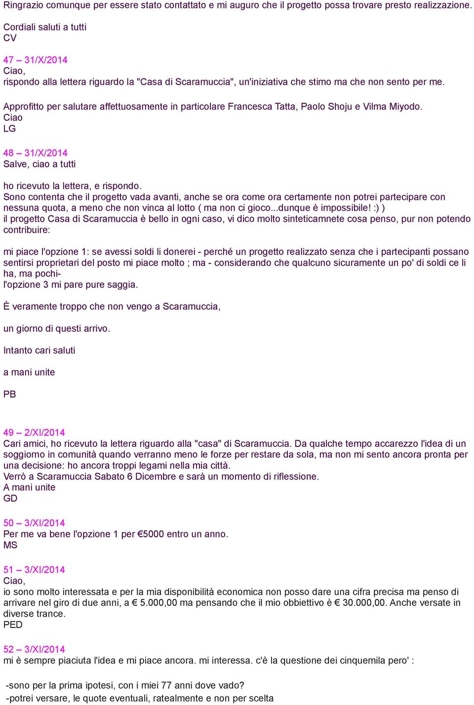 Approfitto per salutare affettuosamente in particolare Francesca Tatta, Paolo Shoju e Vilma Miyodo. Ciao LG 48 31/X/2014 Salve, ciao a tutti ho ricevuto la lettera, e rispondo.