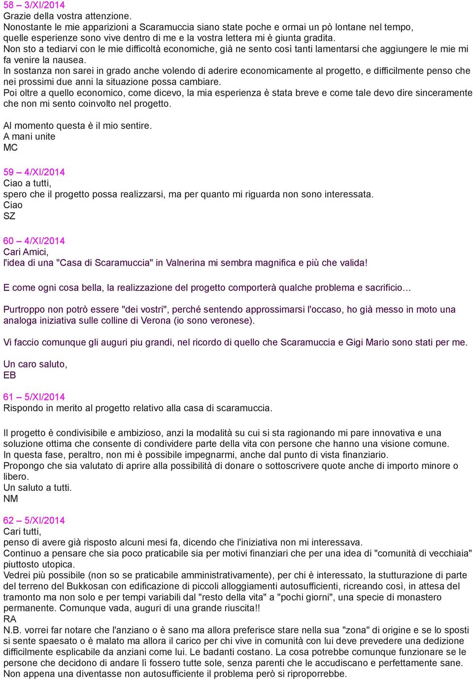 Non sto a tediarvi con le mie difficoltà economiche, già ne sento così tanti lamentarsi che aggiungere le mie mi fa venire la nausea.