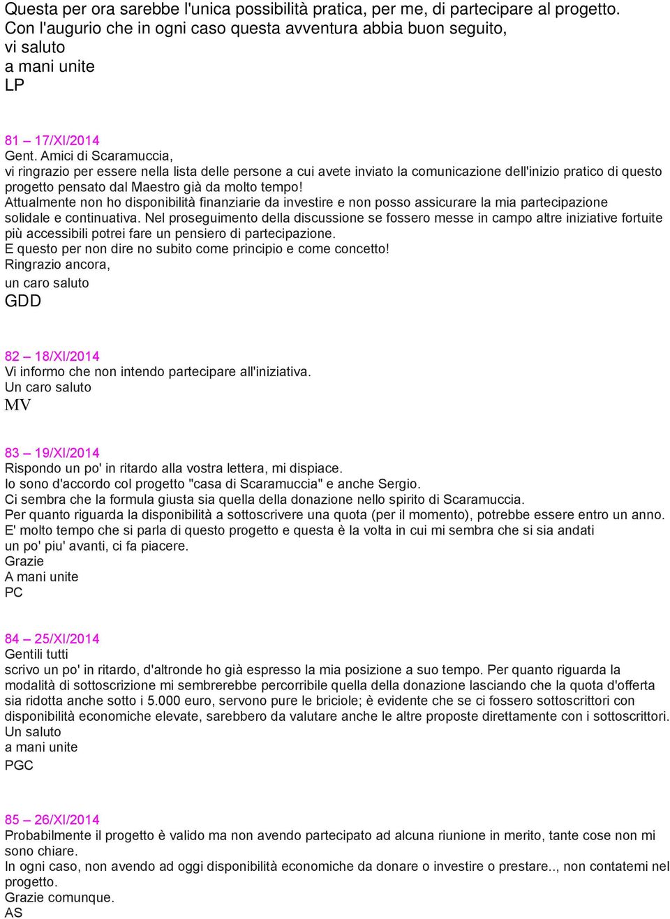 Amici di Scaramuccia, vi ringrazio per essere nella lista delle persone a cui avete inviato la comunicazione dell'inizio pratico di questo progetto pensato dal Maestro già da molto tempo!