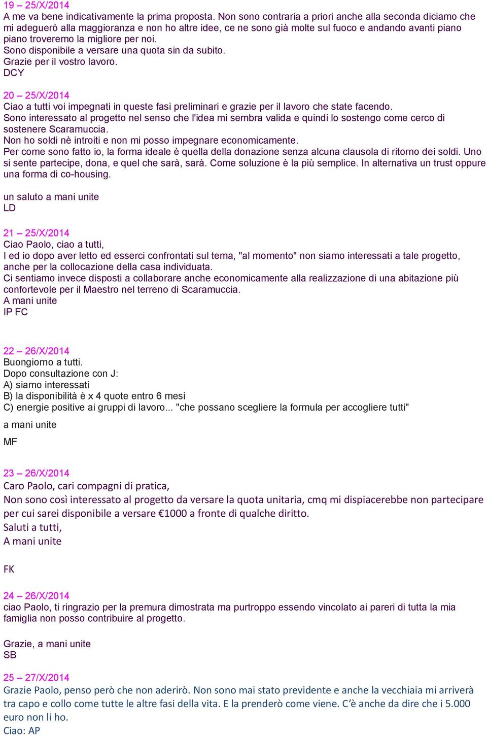 Sono disponibile a versare una quota sin da subito. Grazie per il vostro lavoro. DCY 20 25/X/2014 Ciao a tutti voi impegnati in queste fasi preliminari e grazie per il lavoro che state facendo.