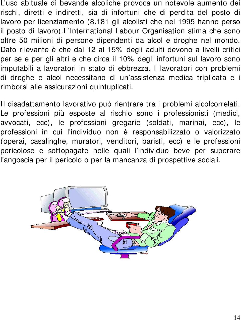 Dato rilevante è che dal 12 al 15% degli adulti devono a livelli critici per se e per gli altri e che circa il 10% degli infortuni sul lavoro sono imputabili a lavoratori in stato di ebbrezza.