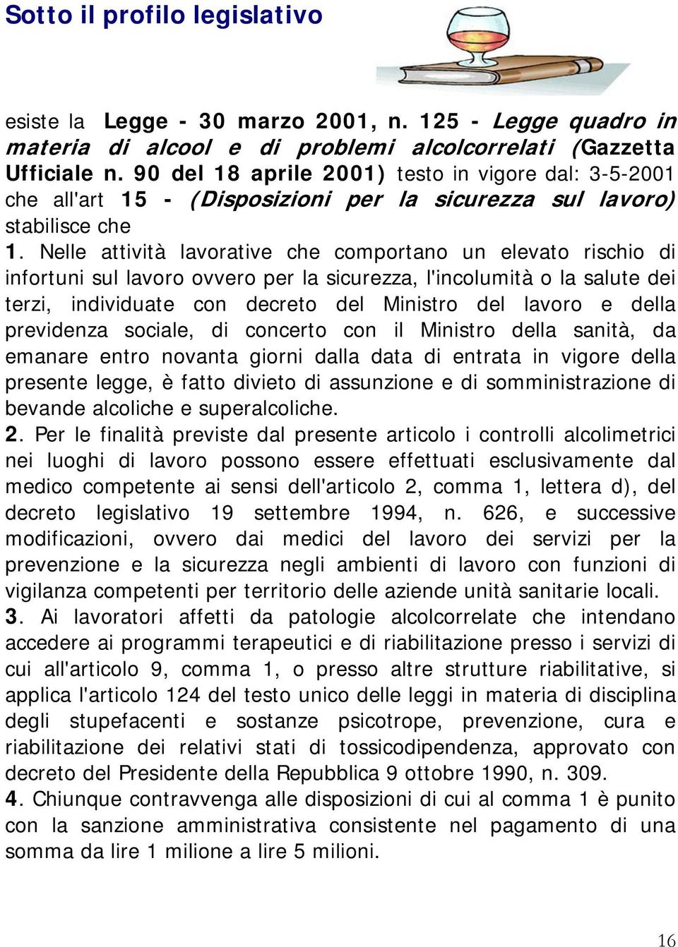 Nelle attività lavorative che comportano un elevato rischio di infortuni sul lavoro ovvero per la sicurezza, l'incolumità o la salute dei terzi, individuate con decreto del Ministro del lavoro e