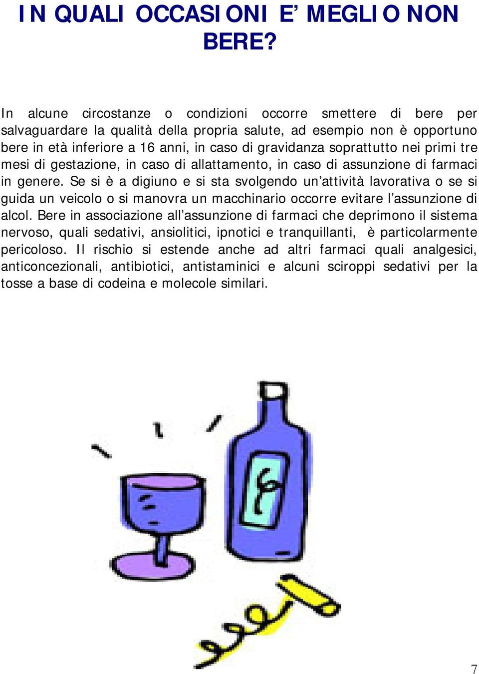 soprattutto nei primi tre mesi di gestazione, in caso di allattamento, in caso di assunzione di farmaci in genere.